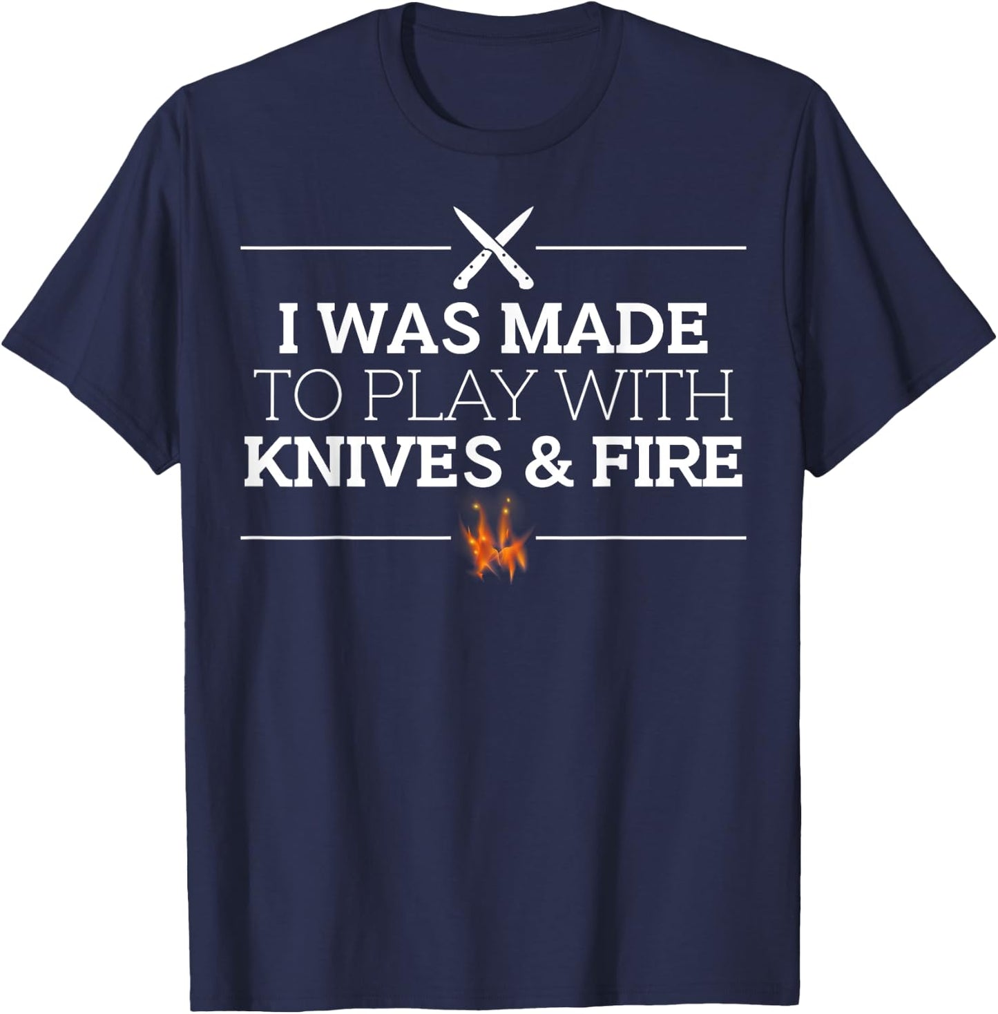 I Was Made to Play with Knives & Fire Funny Cooking Chef T-Shirt - T-Shirt | Navy