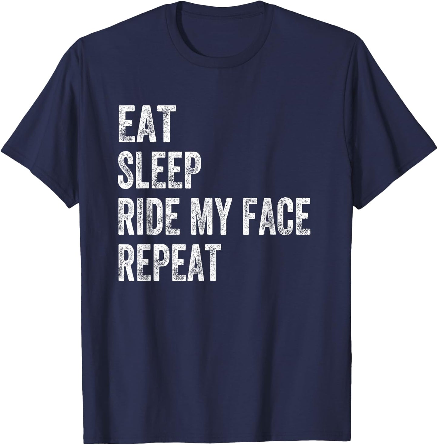 Eat Sleep Ride My Face Repeat T-Shirt - T-Shirt | Navy
