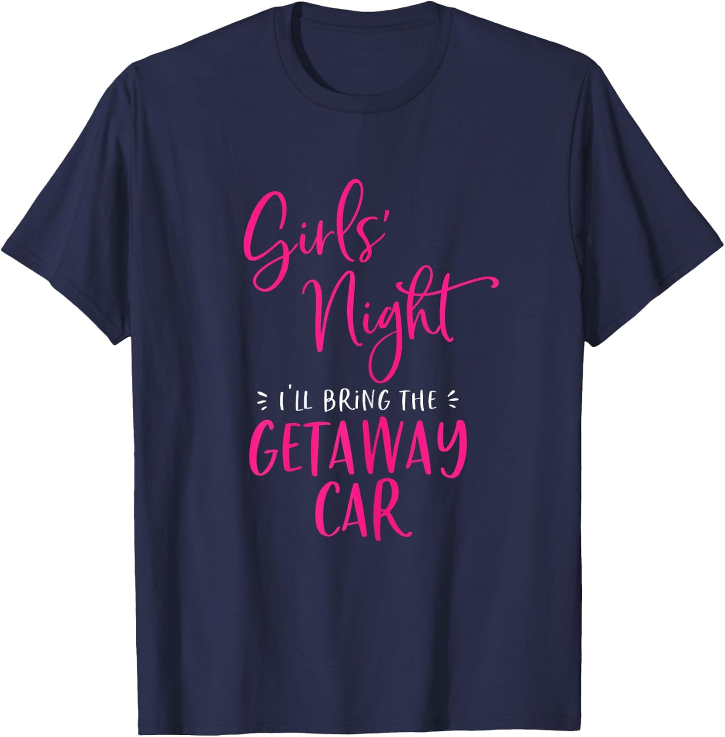 Girls Night Out I'll Bring The Getaway Car Funny Matching T-Shirt - T-Shirt | Navy
