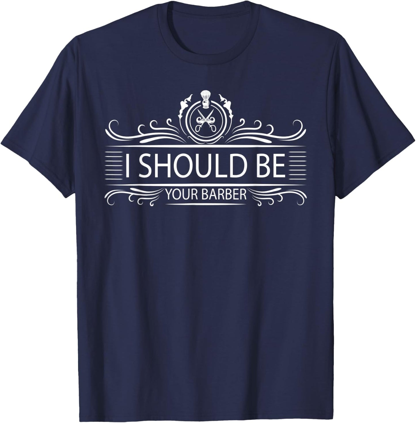 Funny Hairstylist Hairdresser I Should Be Your Barber T-Shirt - T-Shirt | Navy