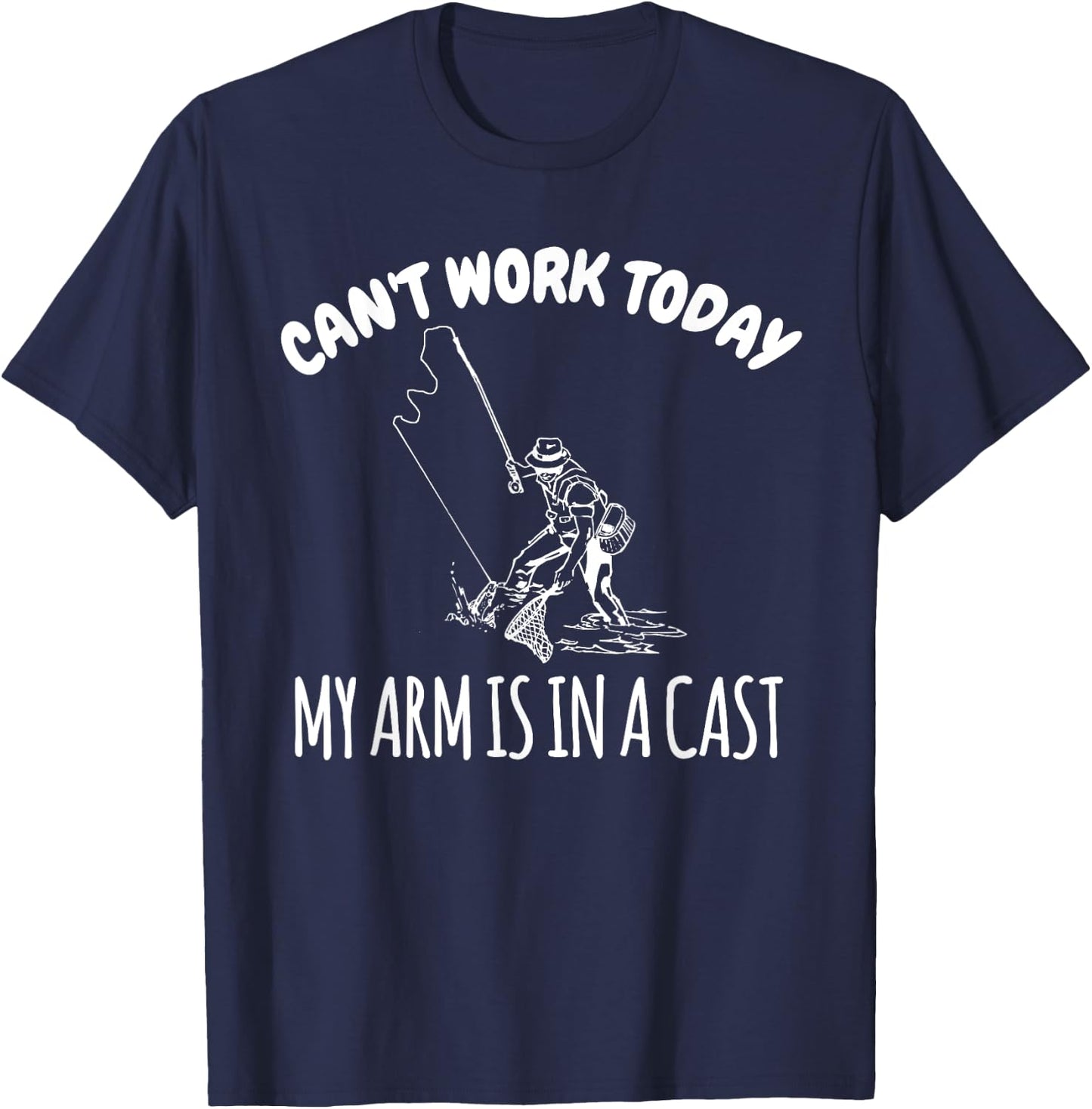 Can't Work Today My Arm Is In A Cast Funny Fishing Fisherman T-Shirt - T-Shirt | Navy