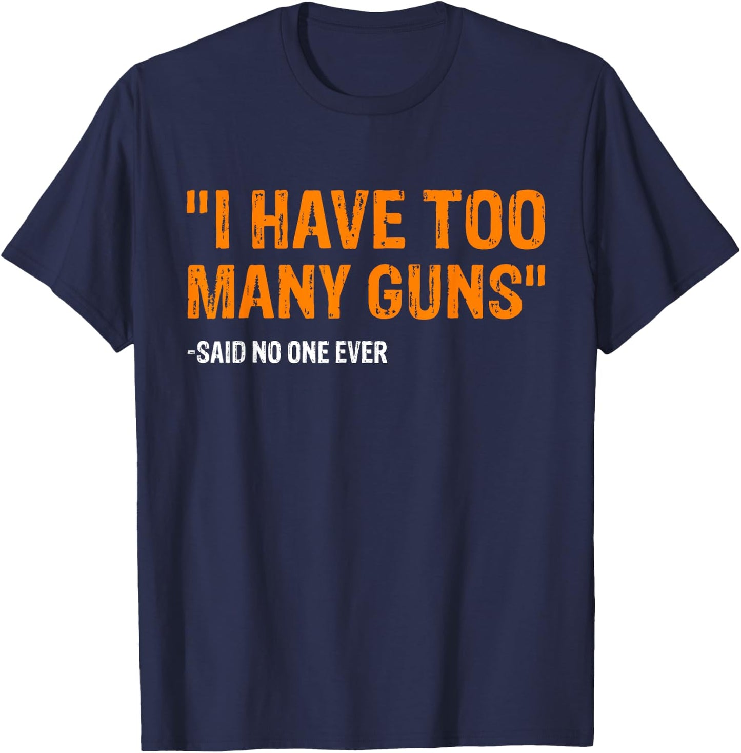 I Have Too Many Guns Said No One Ever Pro Guns T-Shirt - T-Shirt | Navy