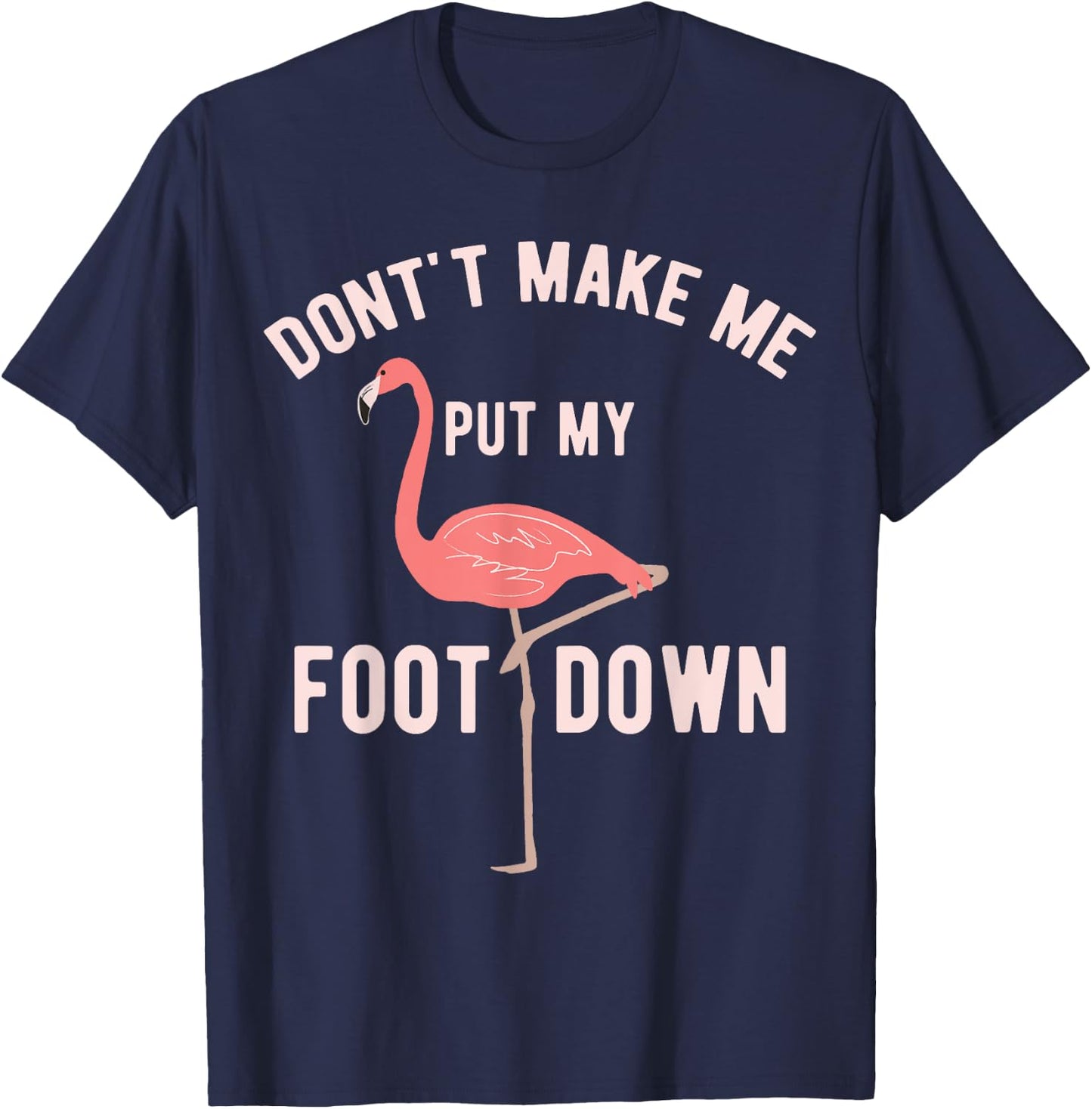 Don't Make Me Put My Foot Down Funny Flamingo T-Shirt - T-Shirt | Navy