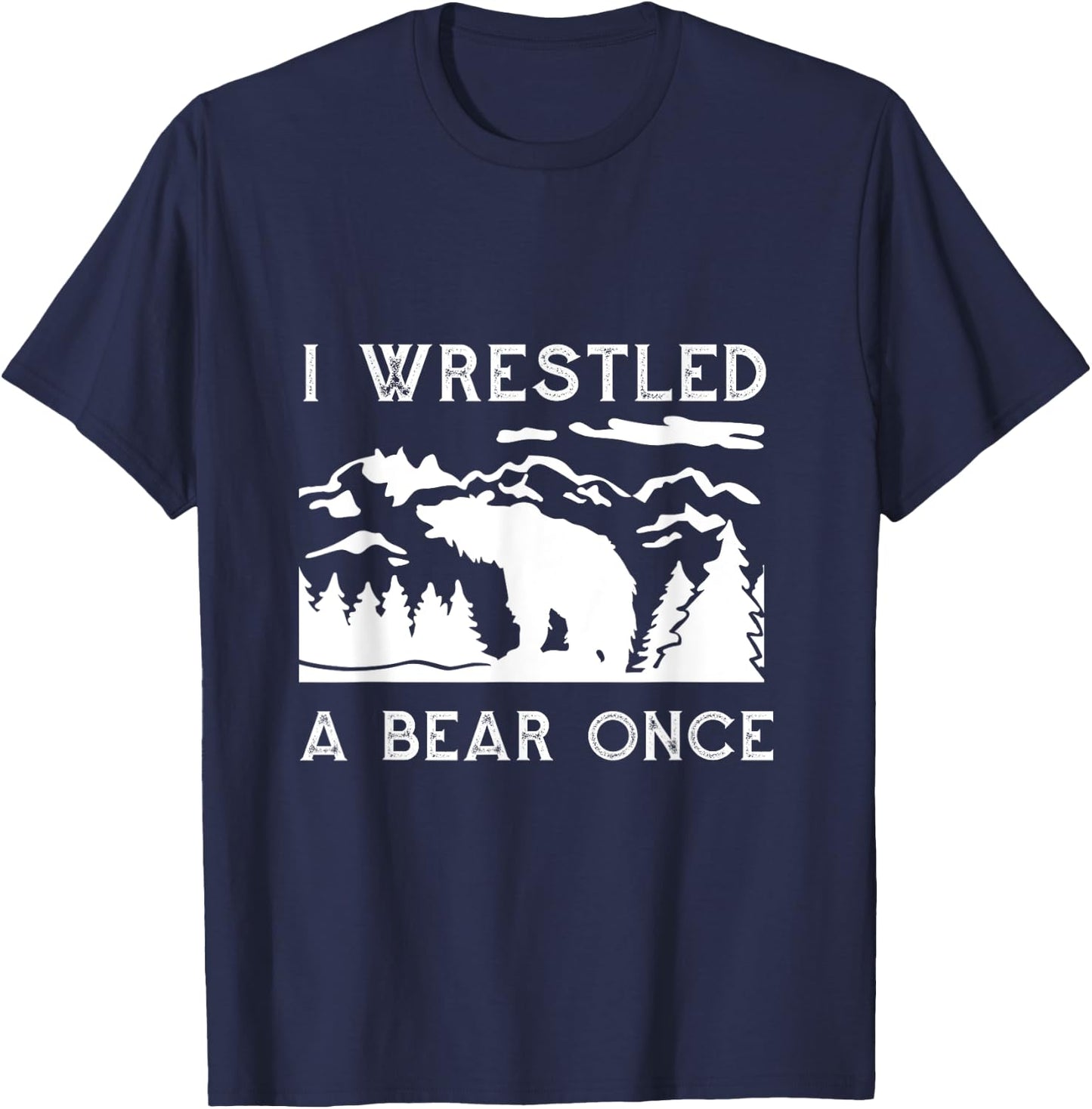 I Wrestled a Bear Once: Funny Fought Bears Mountain Man Men T-Shirt - T-Shirt | Navy
