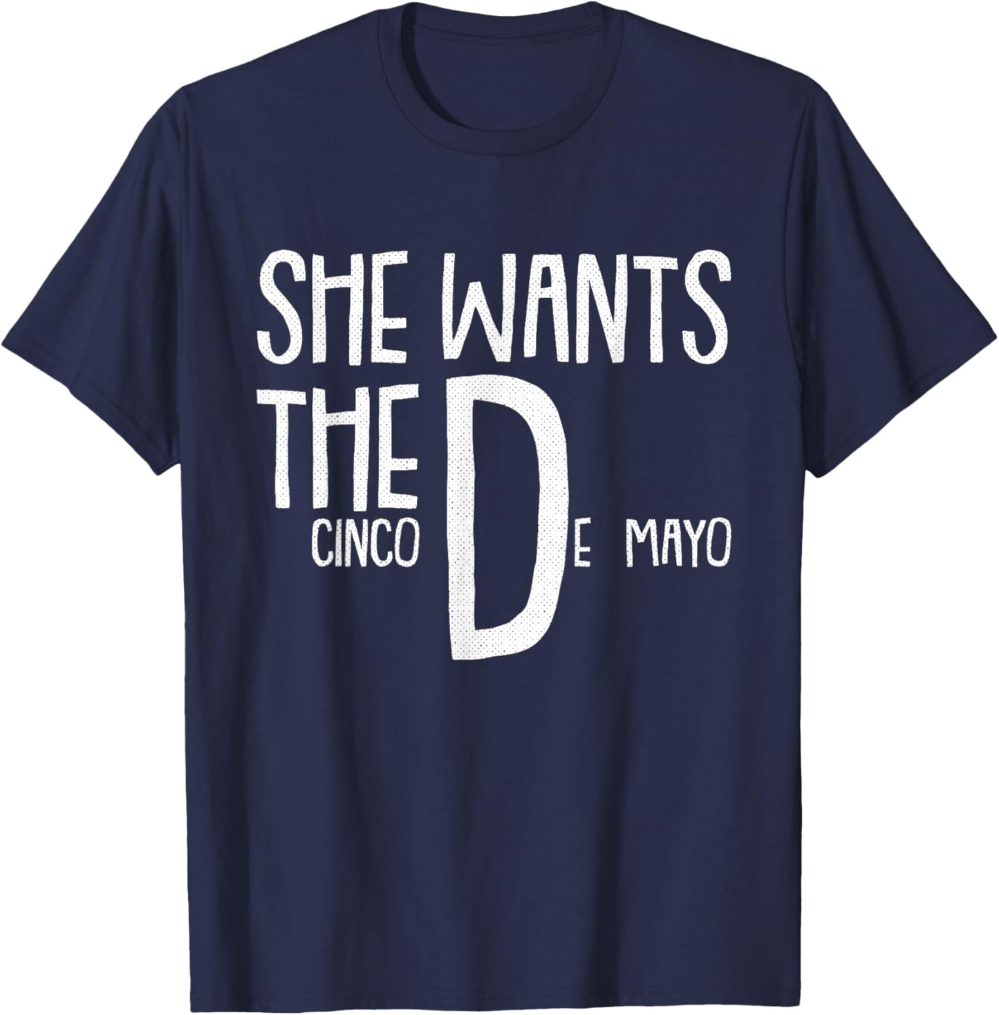 She Wants Cinco De Mayo Funny Adult Humor Pun Mexican T-Shirt - T-Shirt | Navy