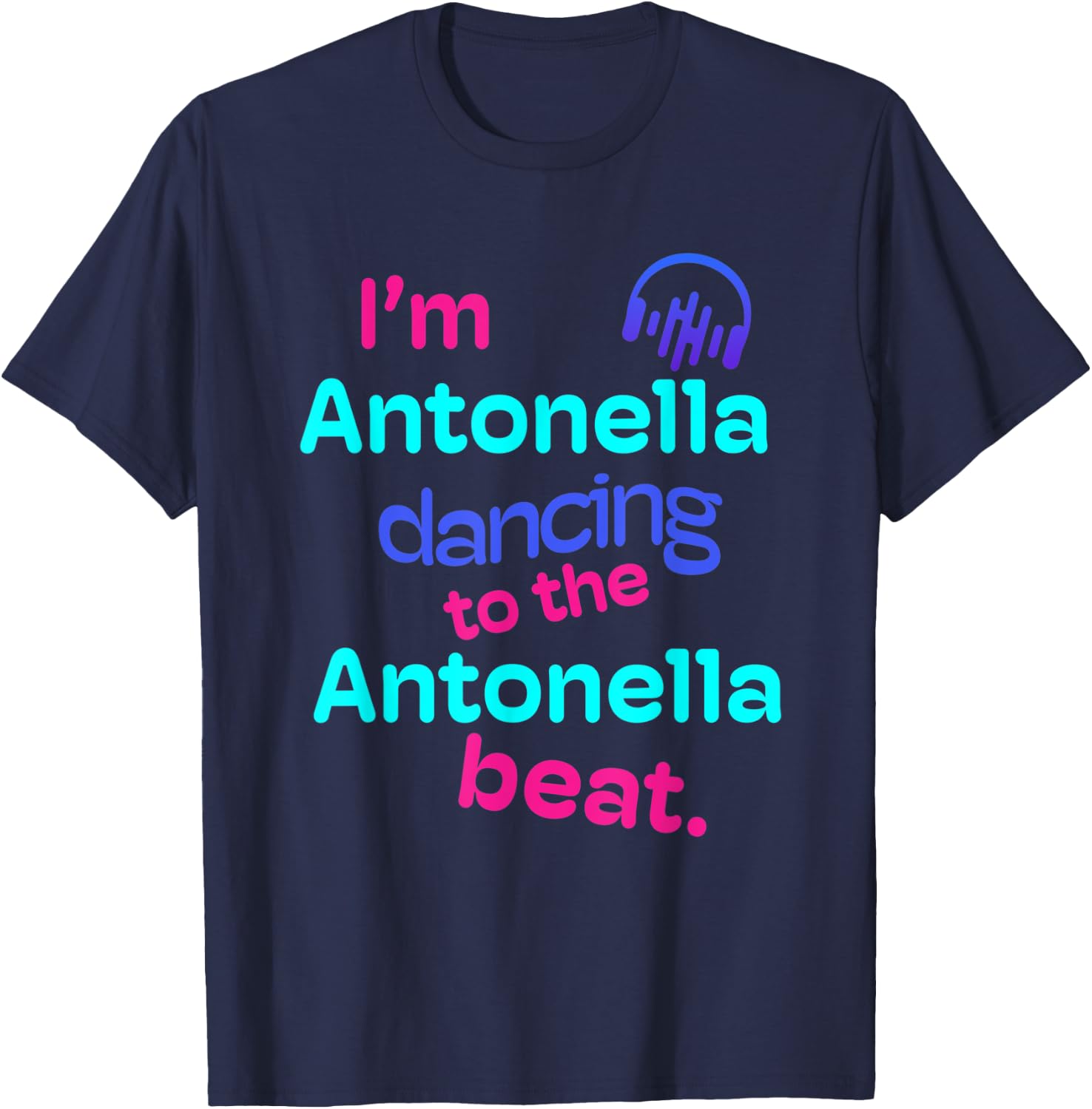 I'm Antonella Dancing to the Antonella Beat First Name Gifts T-Shirt - T-Shirt | Navy