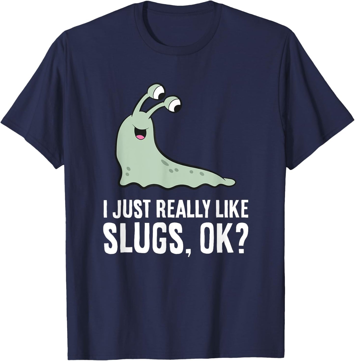 I Just Really Like Slugs Ok? Funny Slug T-Shirt - T-Shirt | Navy