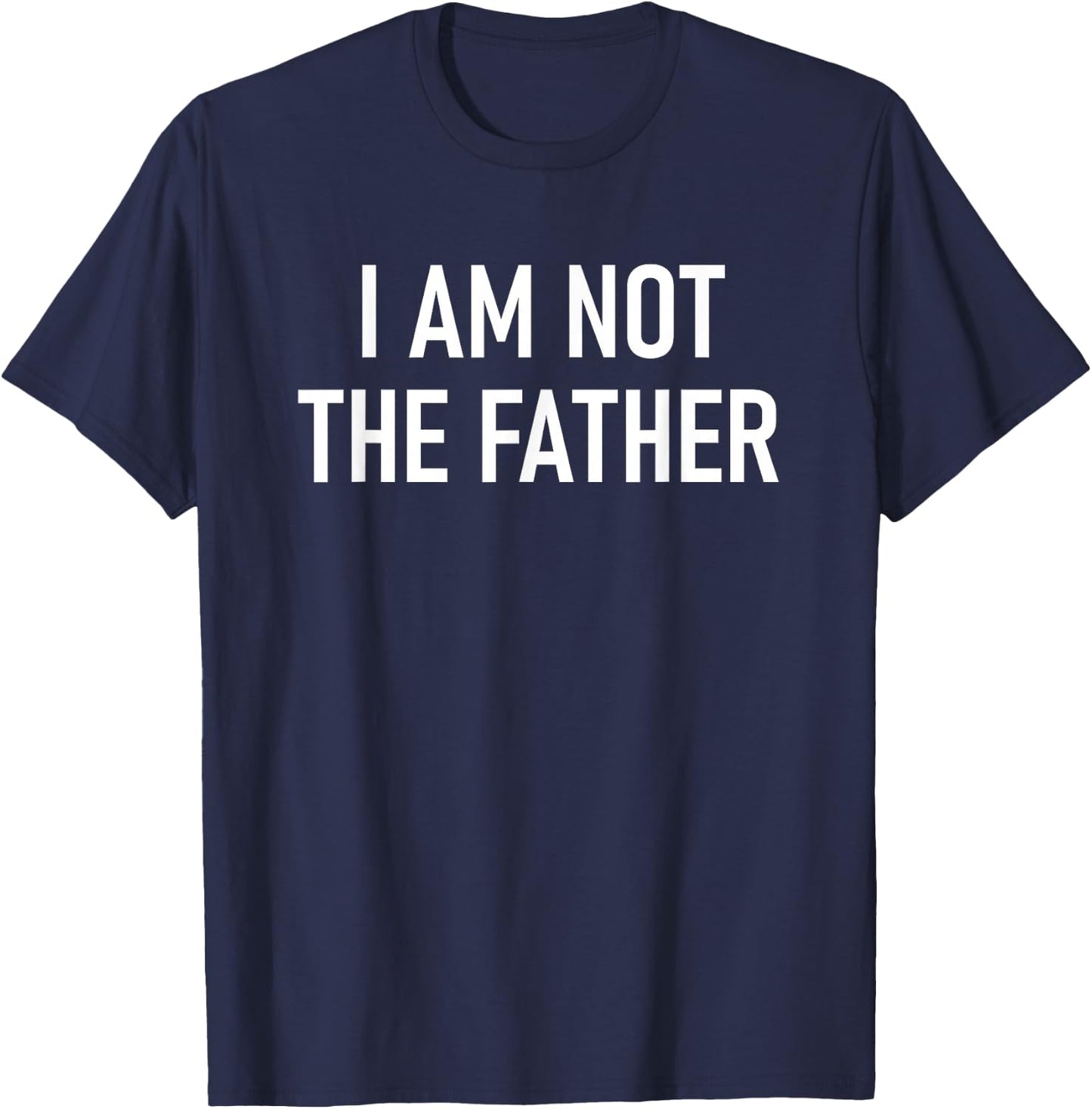I Am Not The Father, Funny, Jokes, Sarcastic T-Shirt - T-Shirt | Navy