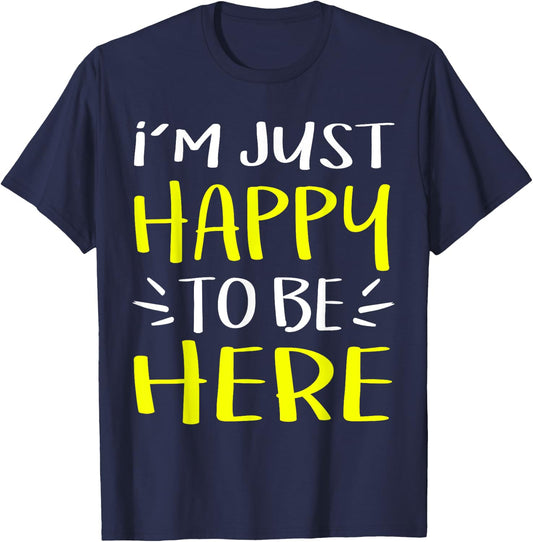 I'm Just Happy To Be Here Humor T-Shirt - T-Shirt | Navy