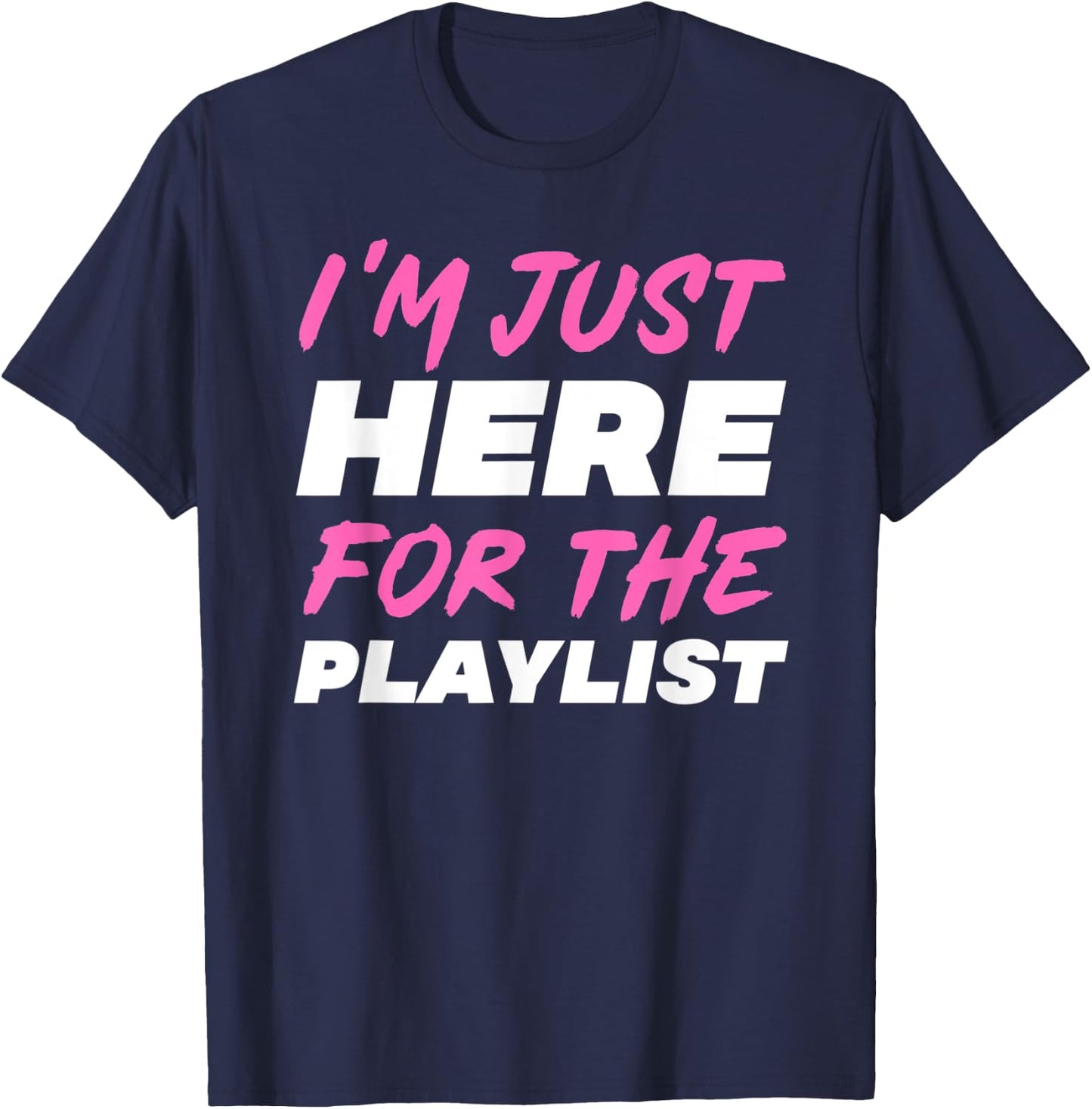 I'm Just Here For The Playlist Funny Workout Gym Exercise T-Shirt - T-Shirt | Navy