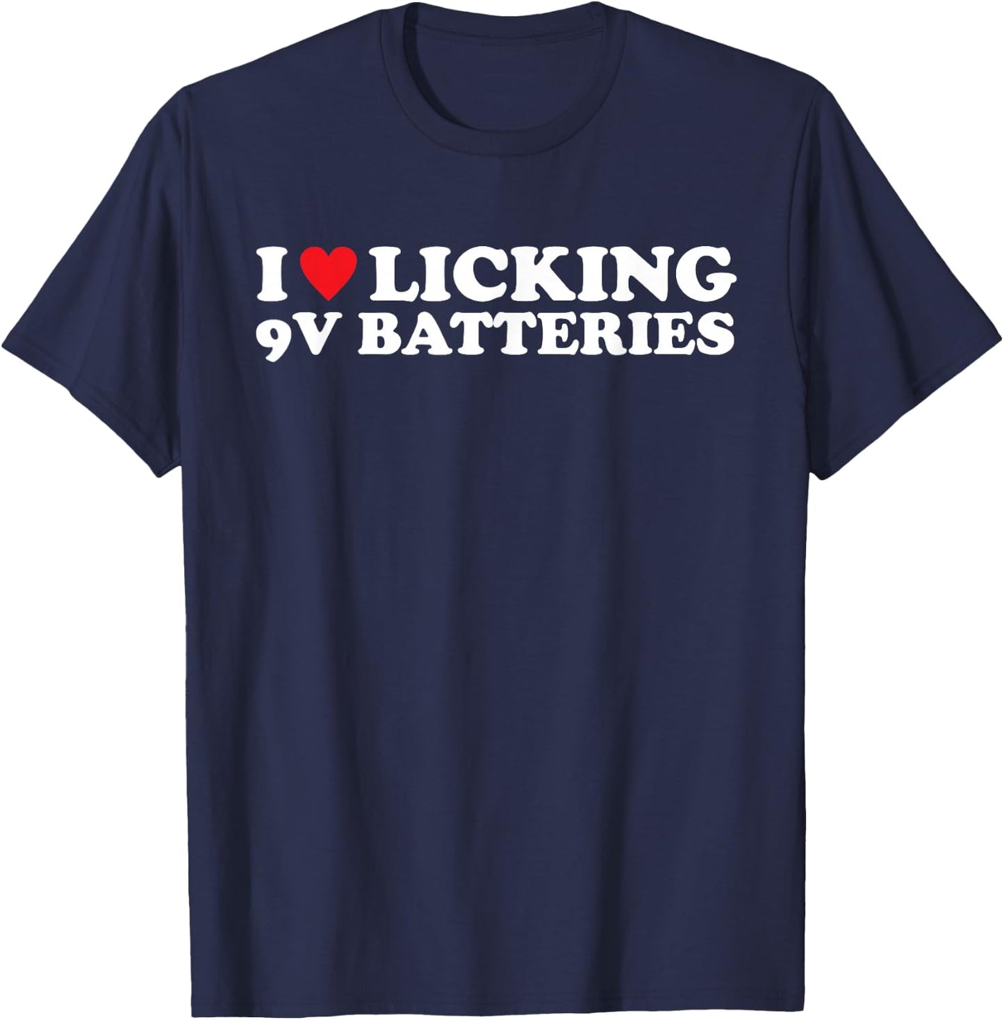 I Love Licking 9v Batteries Funny Quote T-Shirt - T-Shirt | Navy