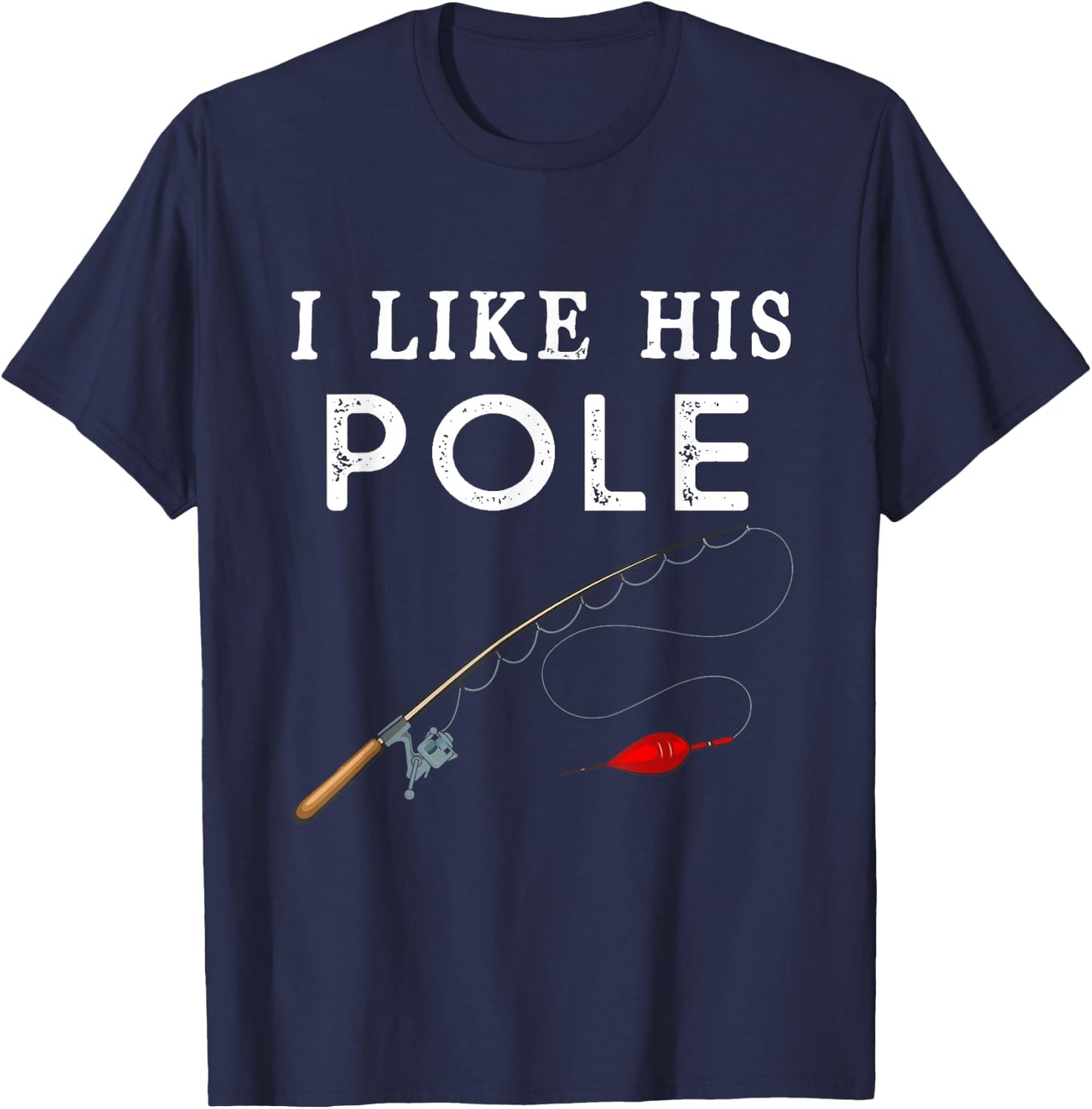 I Like His Pole I Like Her Bobbers Fishing Couple Valentine T-Shirt - T-Shirt | Navy