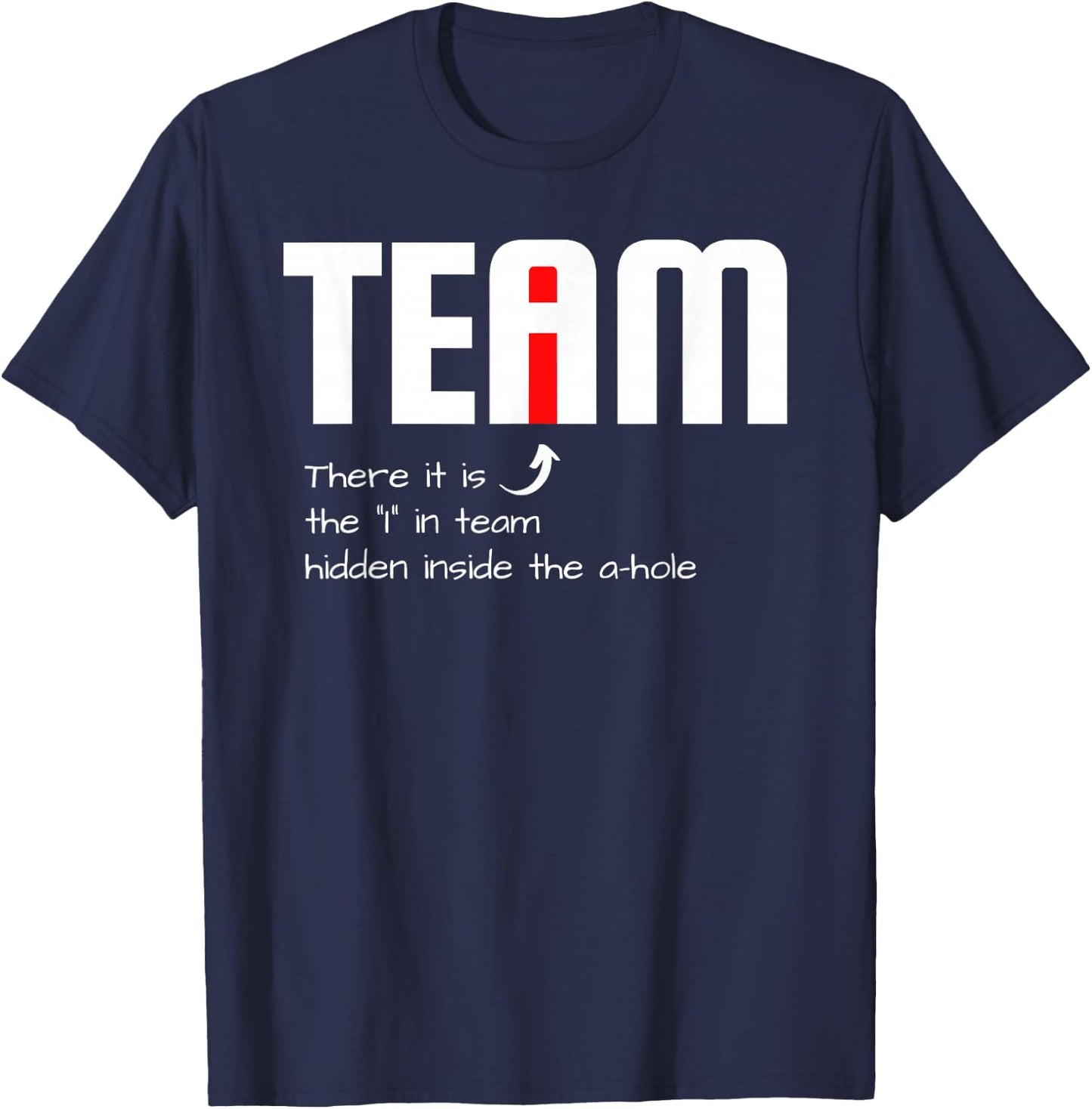 Funny Sarcastic Teammate I Found The I In Team Hidden A Hole T-Shirt - T-Shirt | Navy