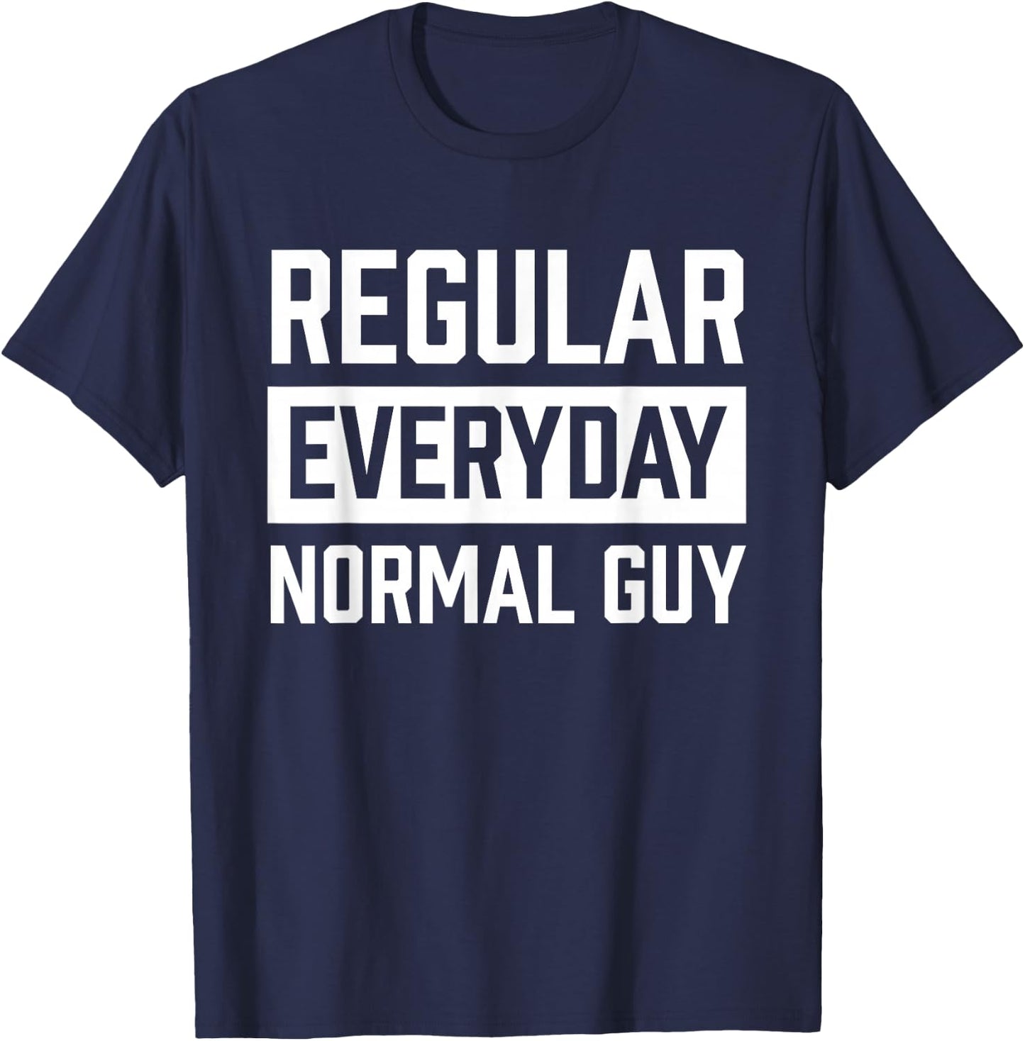 Regular Everyday Normal Guy Shirt for Ordinary Guys T-Shirt - T-Shirt | Navy
