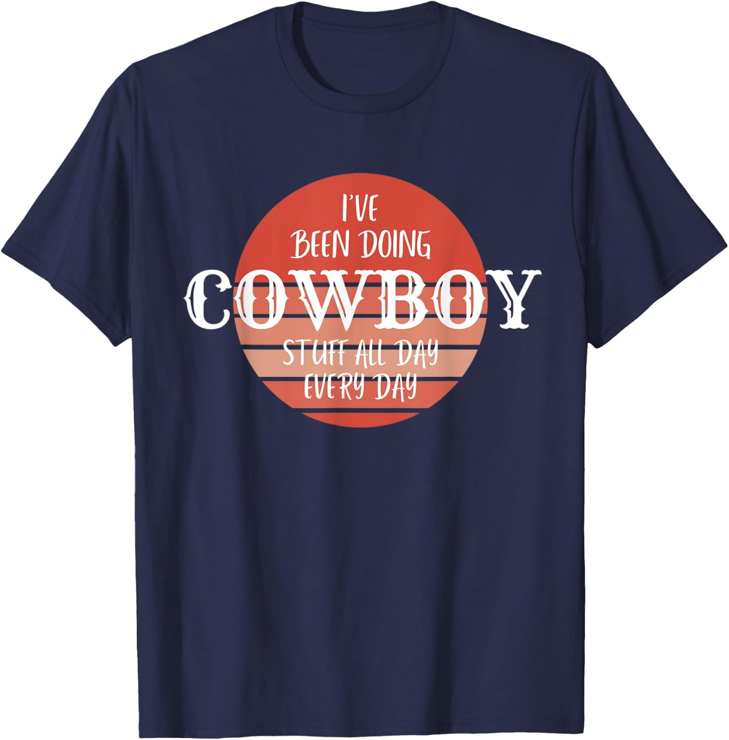 I've been doing cowboy stuff all day, everyday, Country Farm T-Shirt - T-Shirt | Navy