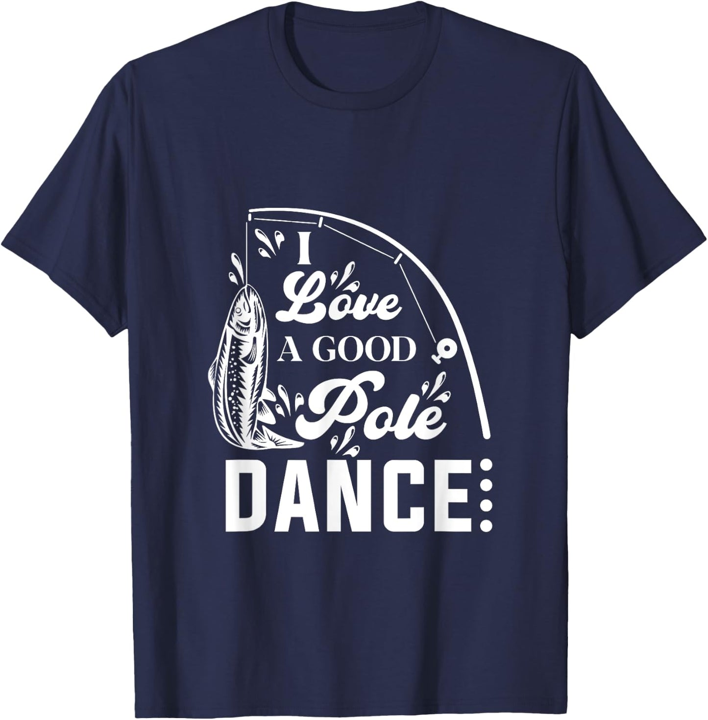 I Love a Good Pole Dance Fishing Gifts T-Shirt - T-Shirt | Navy