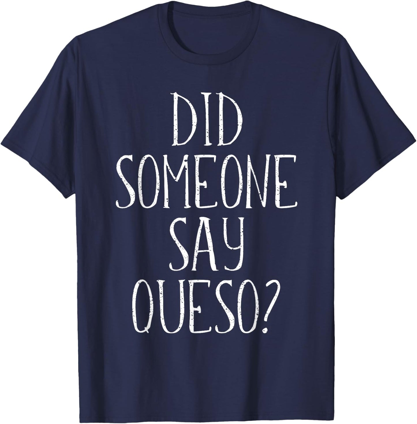 Did Someone Say Queso , Cinco De Mayo Cheese Dip T-Shirt - T-Shirt | Navy