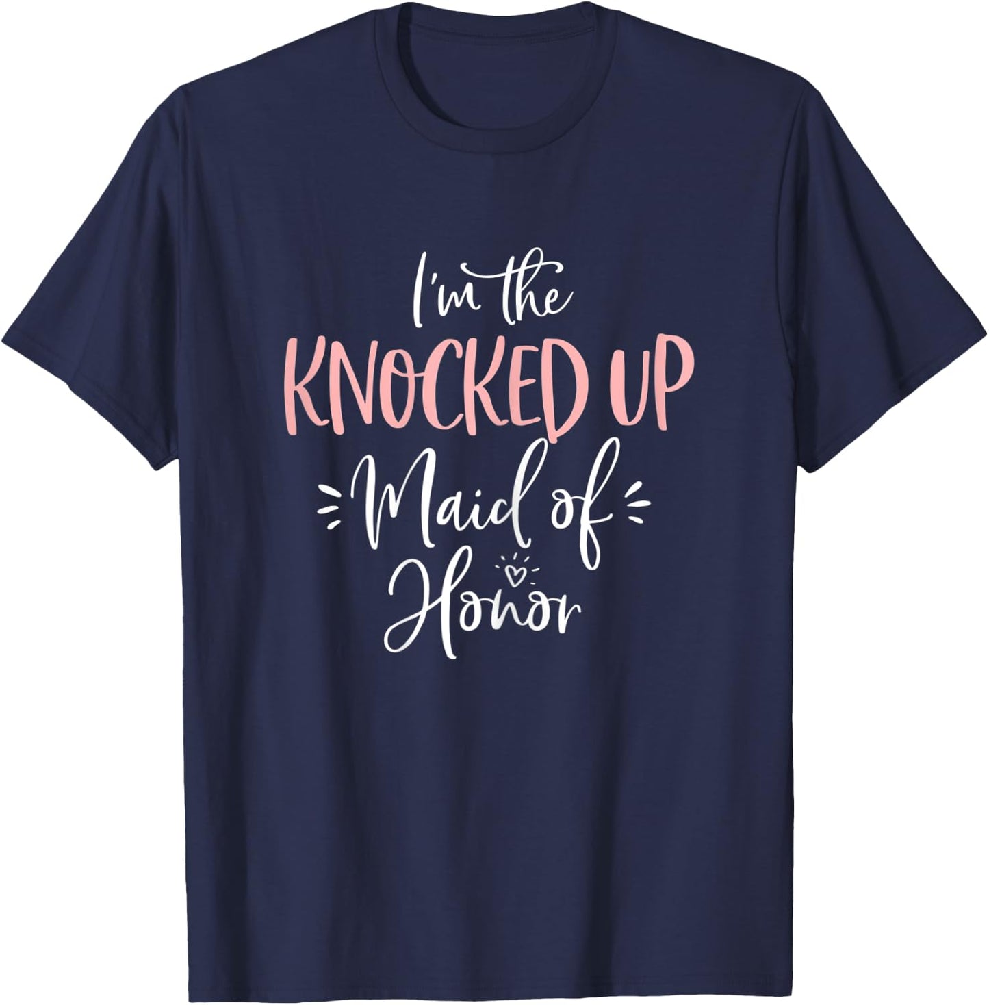 Knocked Up Maid of Honor T Shirt Funny Matching Bachelorette T-Shirt - T-Shirt | Navy