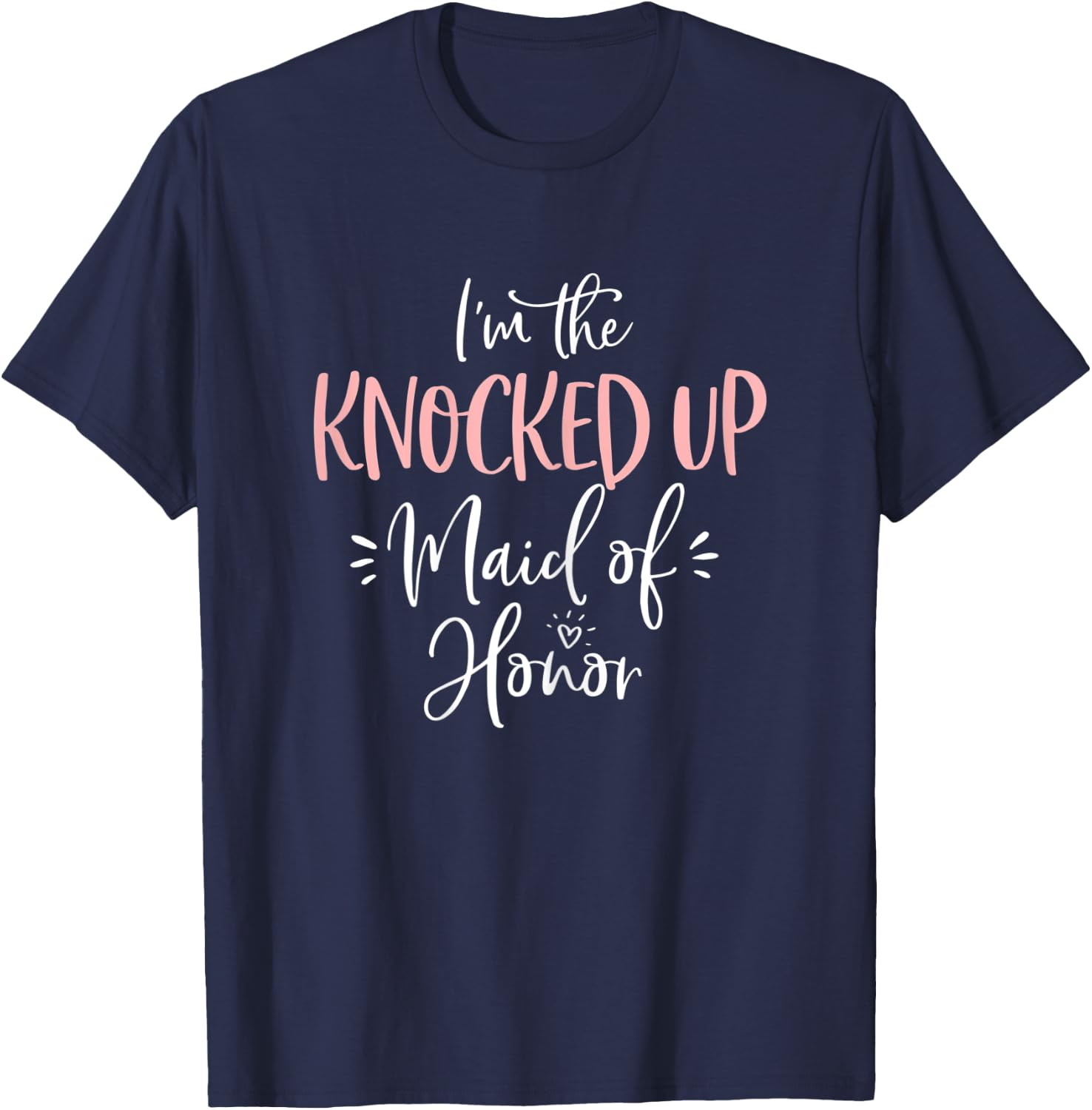 Knocked Up Maid of Honor T Shirt Funny Matching Bachelorette T-Shirt - T-Shirt | Navy