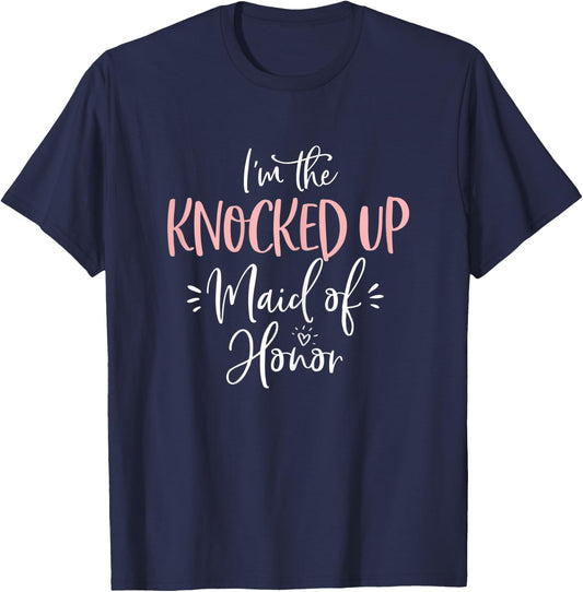 Knocked Up Maid of Honor T Shirt Funny Matching Bachelorette T-Shirt - T-Shirt | Navy