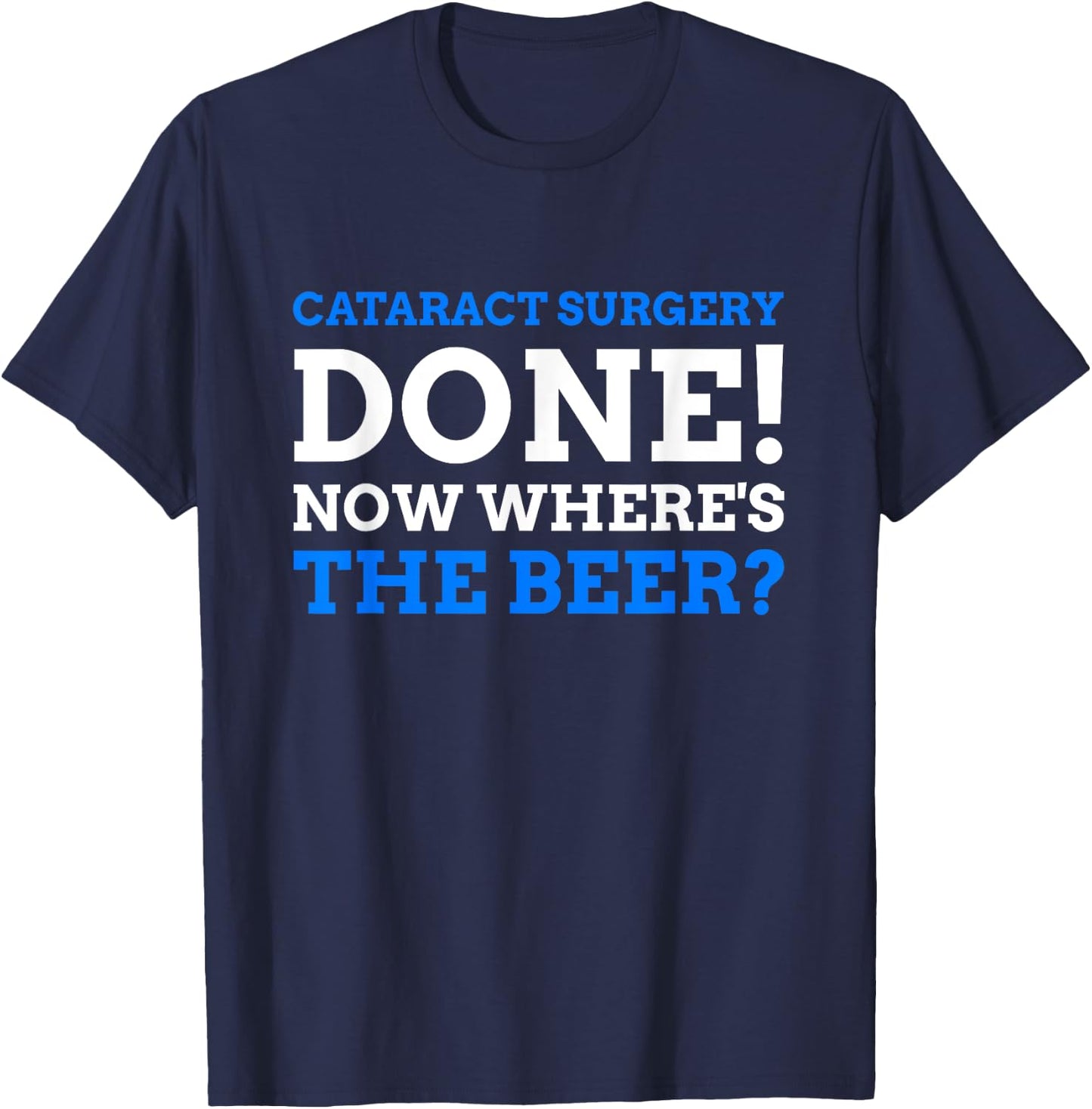 Cataract Surgery Done! Now Where's The Beer? Funny Cataract T-Shirt - T-Shirt | Navy