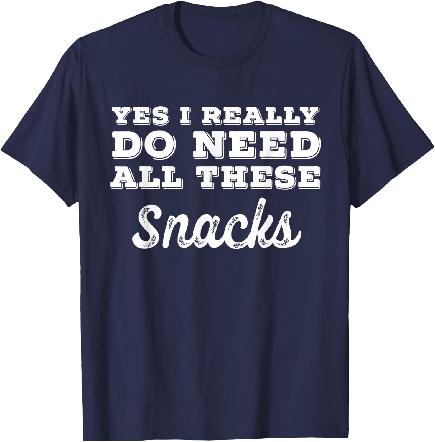 Yes I Really Do Need All These Snacks T-Shirt - T-Shirt | Navy