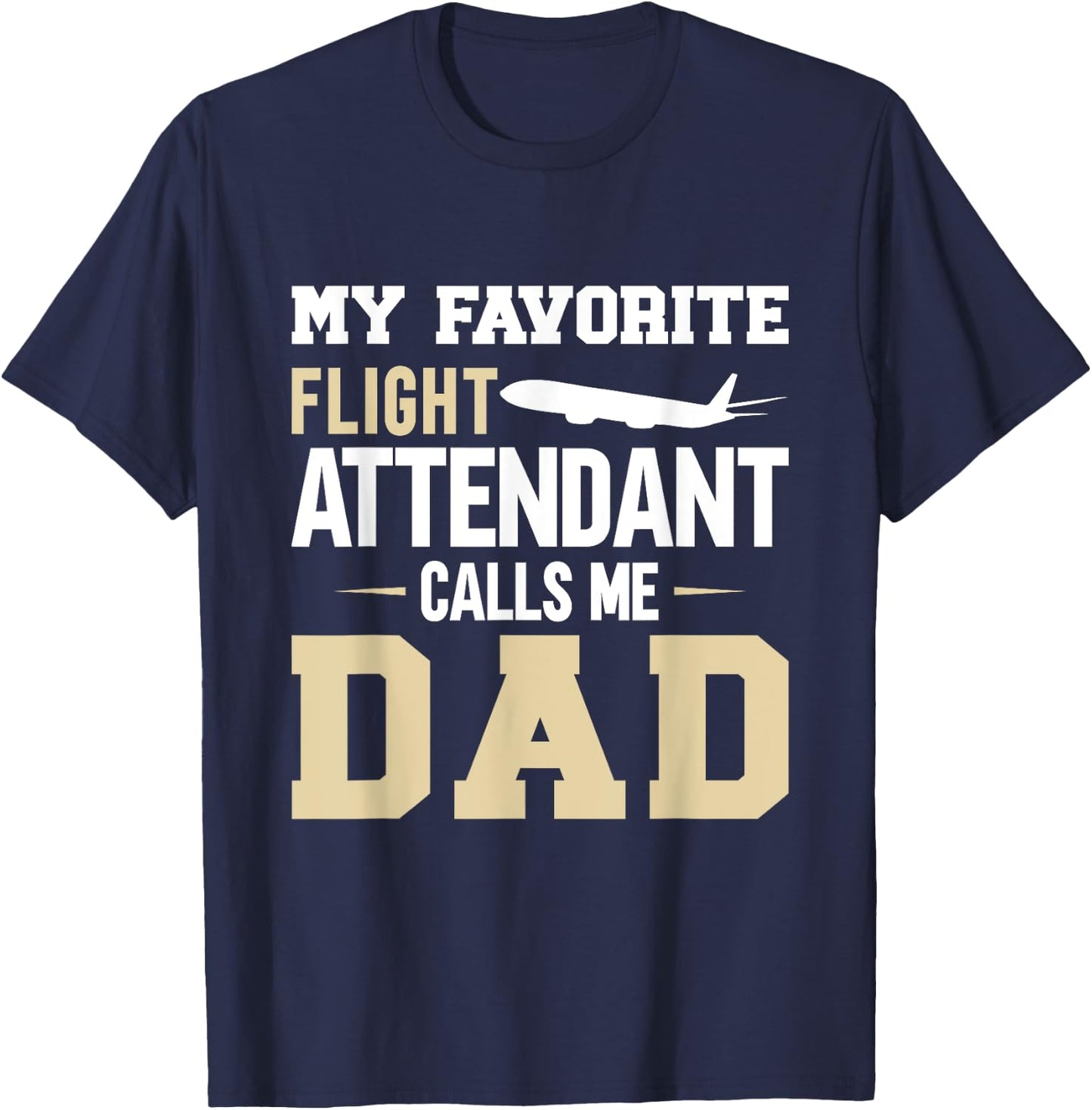 My Favorite Flight Attendant Calls Me Dad, Flight Attendant T-Shirt - T-Shirt | Navy