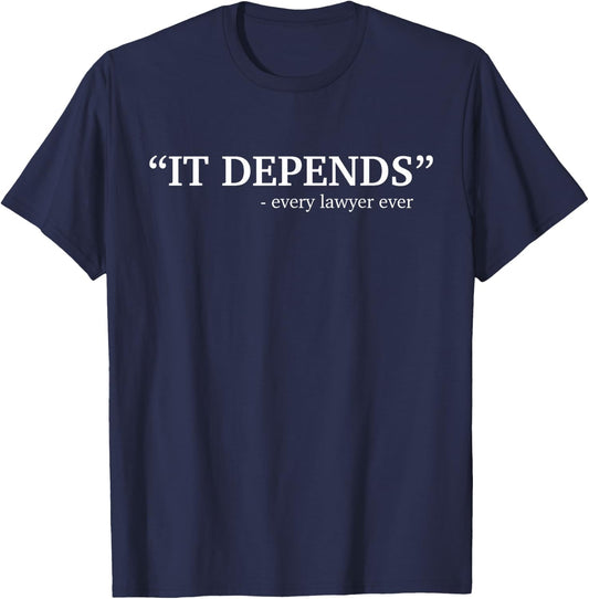 It Depends Every Lawyer Ever Attorney Law School Graduate T-Shirt - T-Shirt | Navy