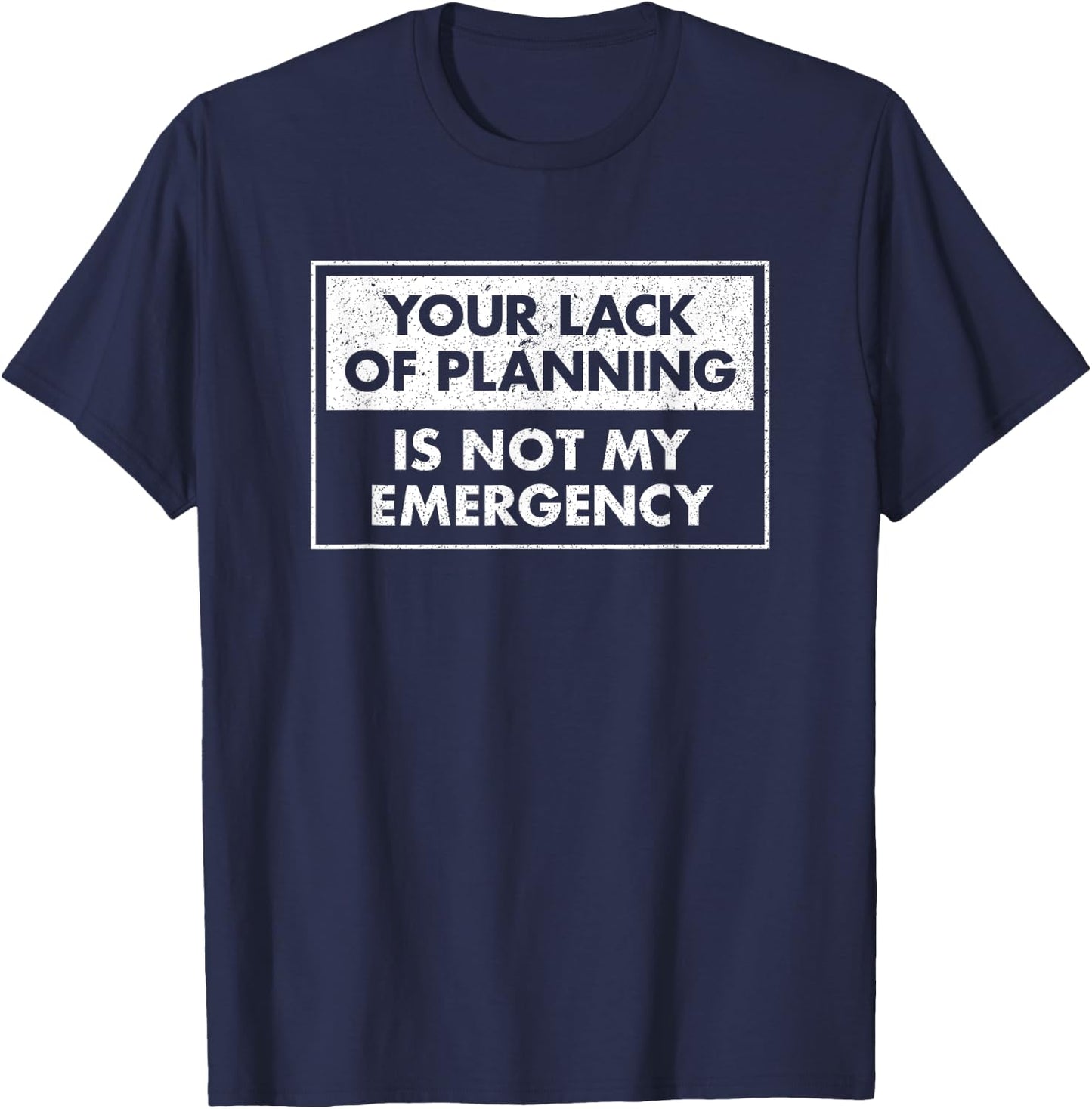 Funny Job Shirt Your Lack Of Planning Is Not My Emergency T-Shirt - T-Shirt | Navy