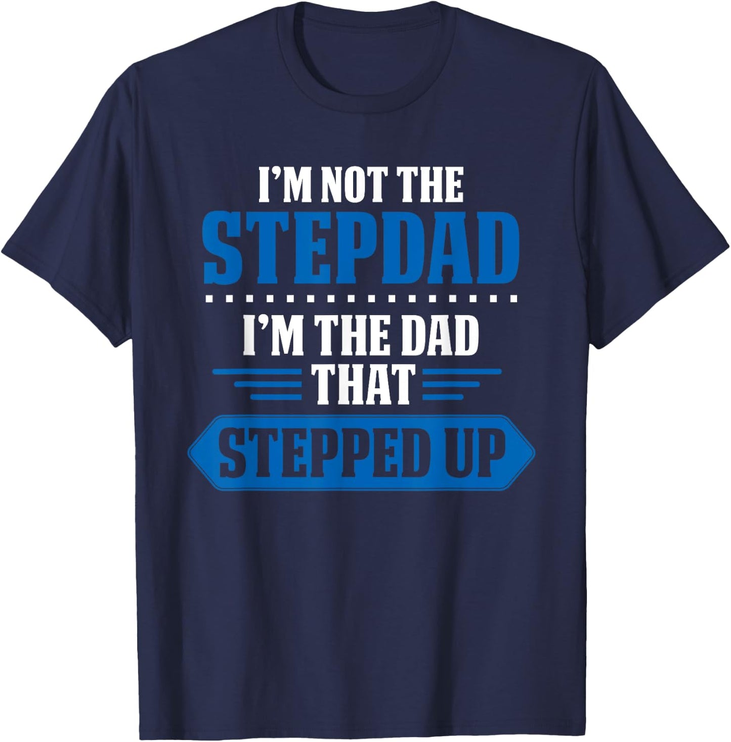 Im Not The Stepdad Im The Dad That Stepped Up Funny Stepdad T-Shirt - T-Shirt | Navy