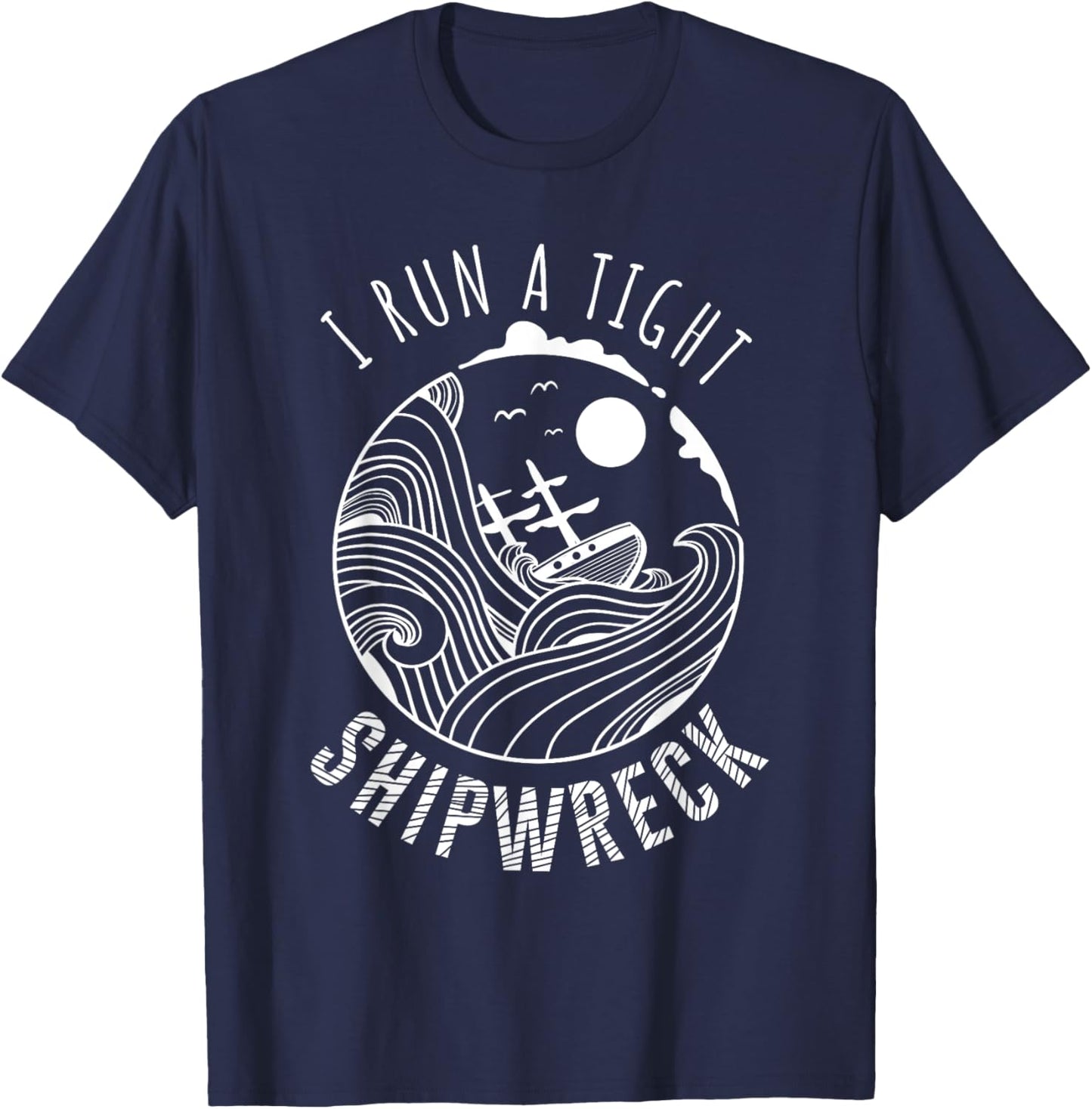 I Run A Tight Shipwreck Funny Parenting Quote Gift Men Women T-Shirt - T-Shirt | Navy