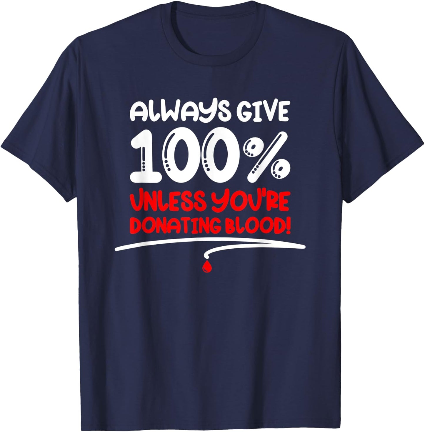 Always Give 100 Unless You're Donating Blood - Motivational T-Shirt - T-Shirt | Navy