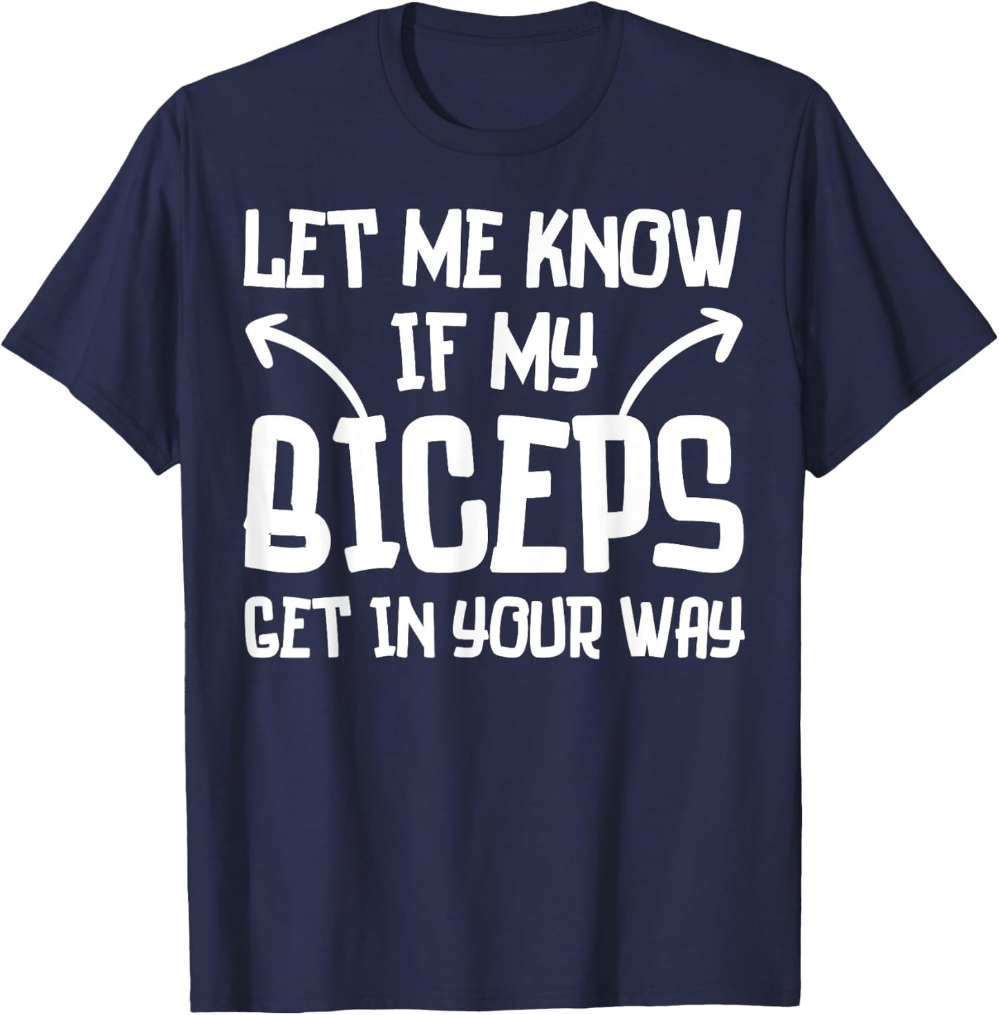 Let Me Know If My Biceps Get in Your Way Funny Gym Workout T-Shirt - T-Shirt | Navy