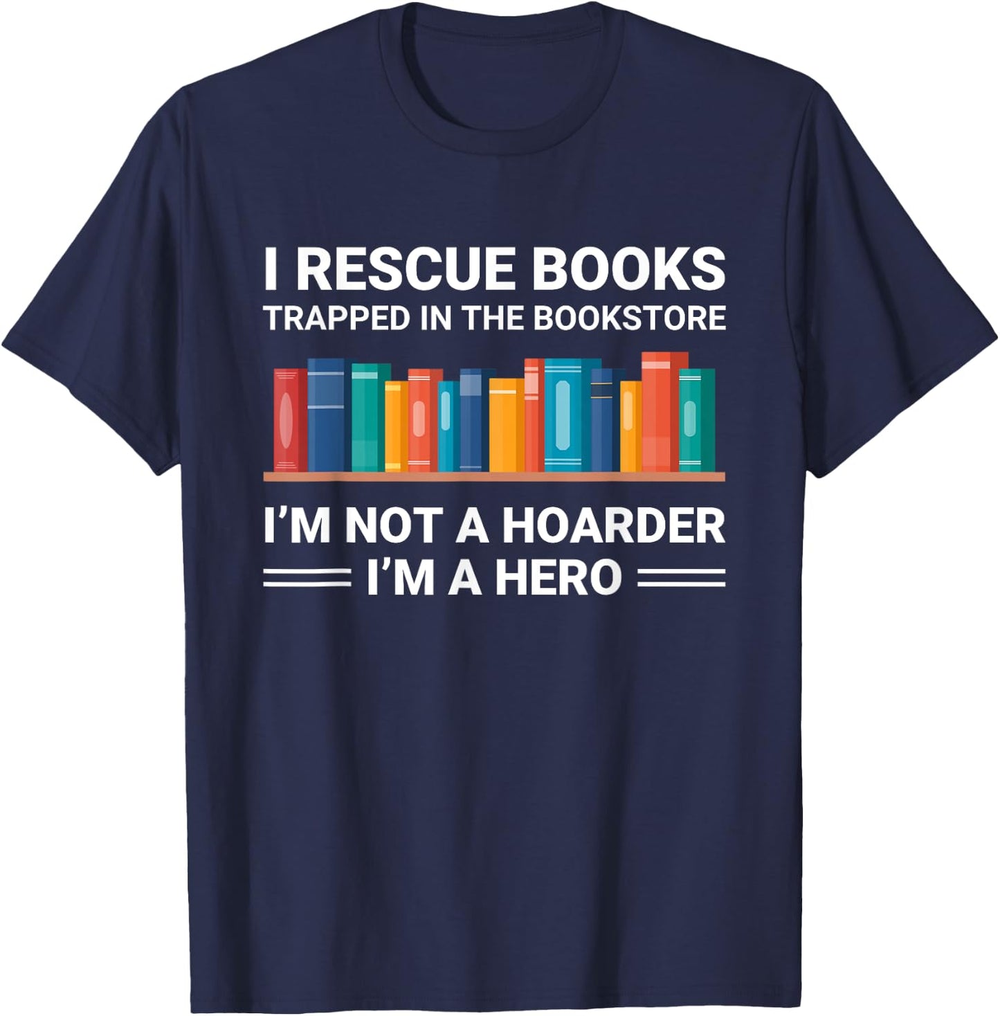 Funny Bookstore Lover Bookworm Not a Hoarder I Rescue Books T-Shirt - T-Shirt | Navy