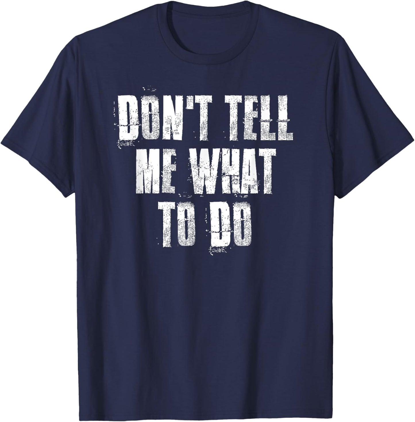 Don't Tell Me What To Do Motivational T-Shirt - T-Shirt | Navy