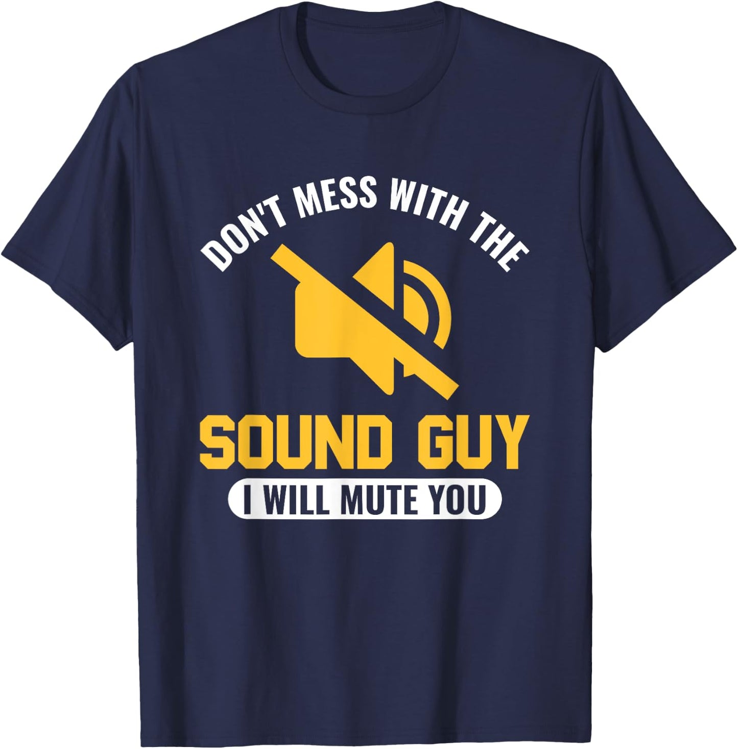 Don't mess with the Sound Guy, I will mute you Audio Engineer T-Shirt - T-Shirt | Navy