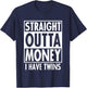 Straight Outta Money I Have Twins Funny Twin Parents Gift T-Shirt - T-Shirt | Navy