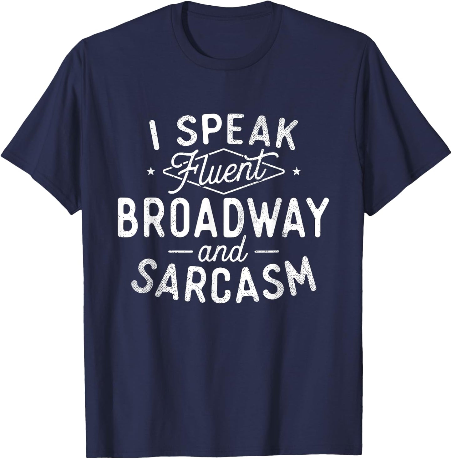 I Speak Fluent Broadway - Actor Actress Theatre Musical T-Shirt - T-Shirt | Navy