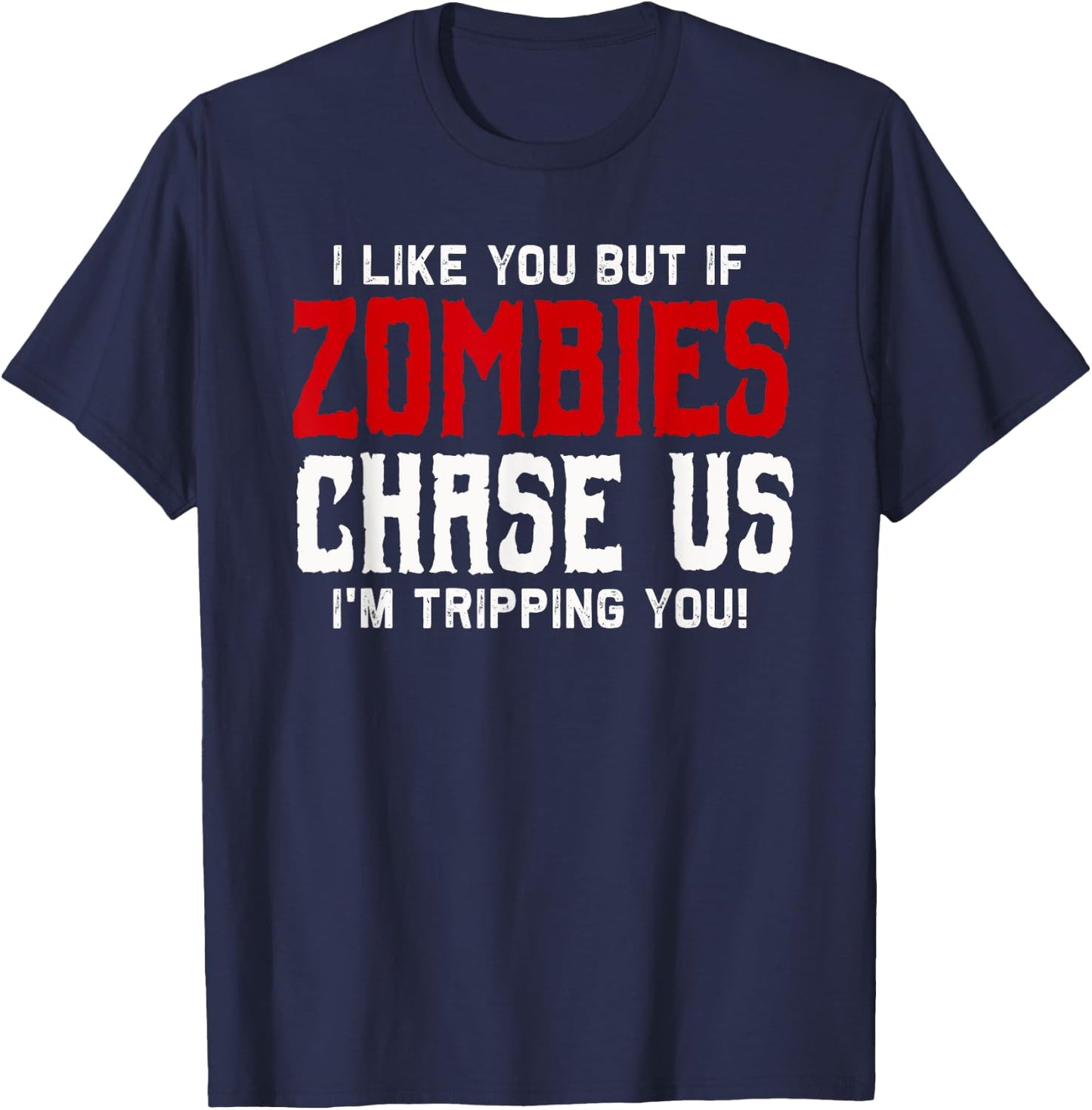 I like you but if Zombies chase us I'm tripping you! | Funny T-Shirt - T-Shirt | Navy