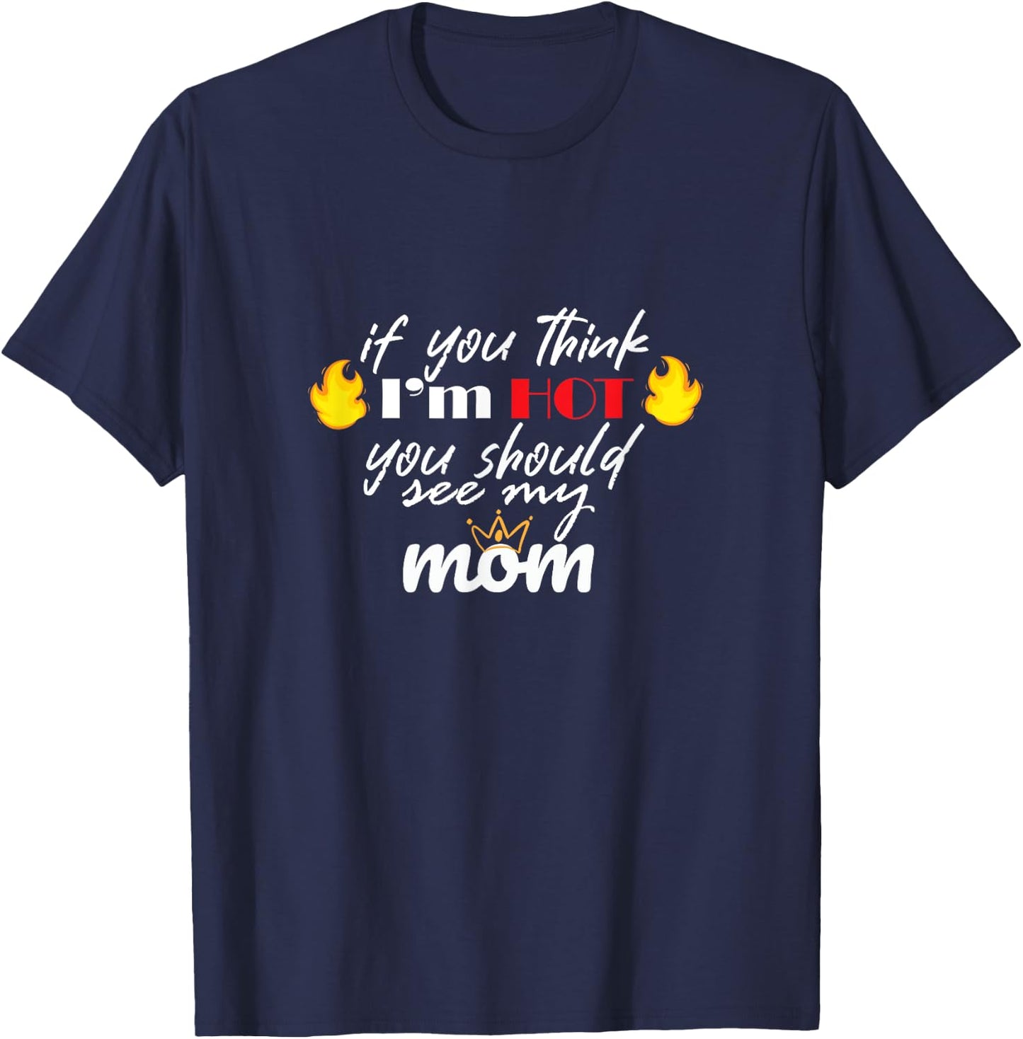 If You Think I'm HOT You Should See My MOM T-Shirt - T-Shirt | Navy