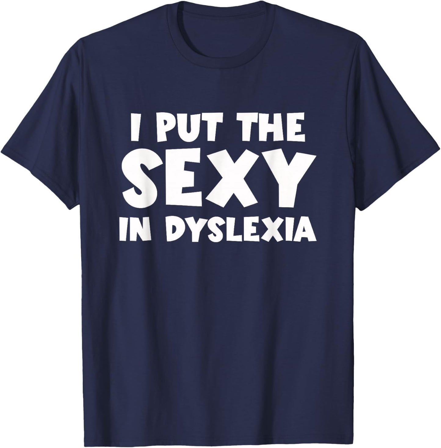 I Put The Sexy In Dyslexia Funny Dyslexic Therapy T-Shirt - T-Shirt | Navy