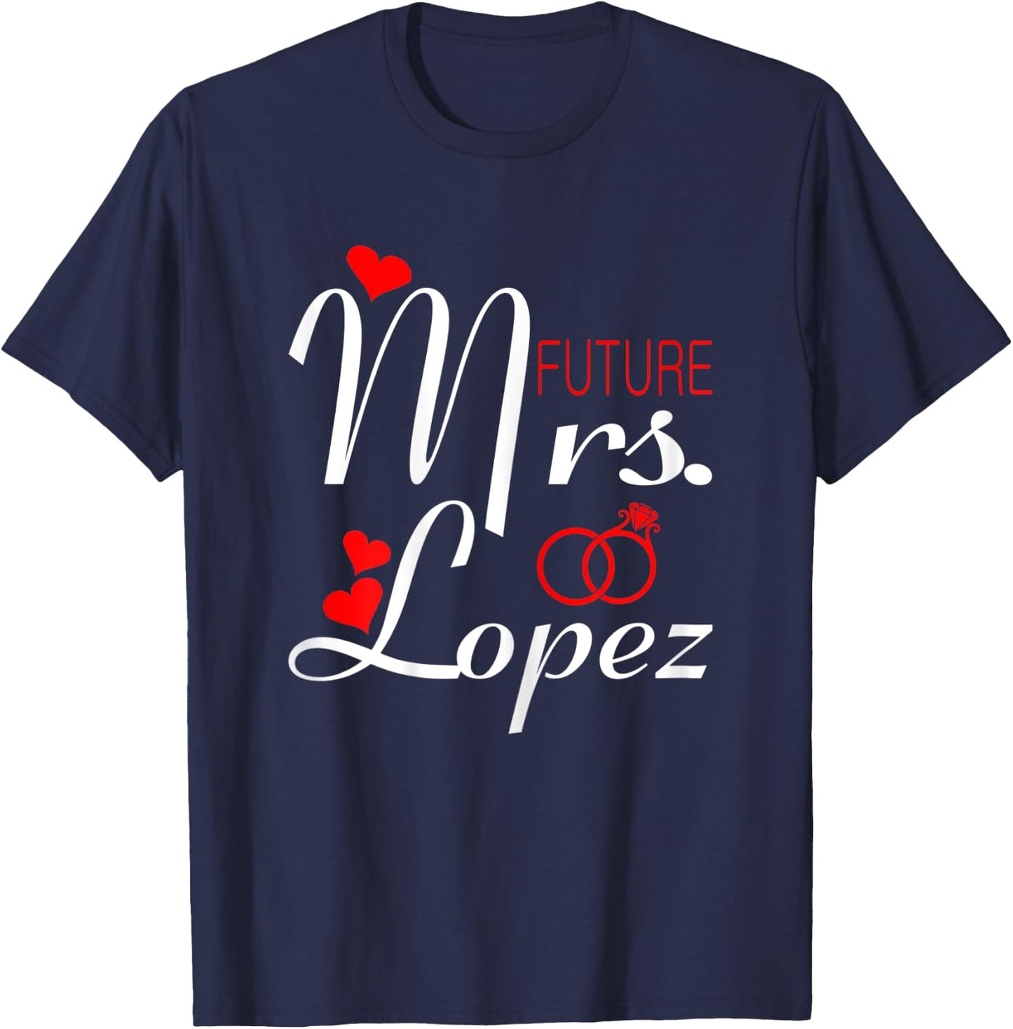 Future Mrs Lopez Wife To Be Bride To Be Valentine T-Shirt - T-Shirt | Navy