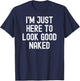Men Women i'm just here to look good naked T-Shirt - T-Shirt | Navy
