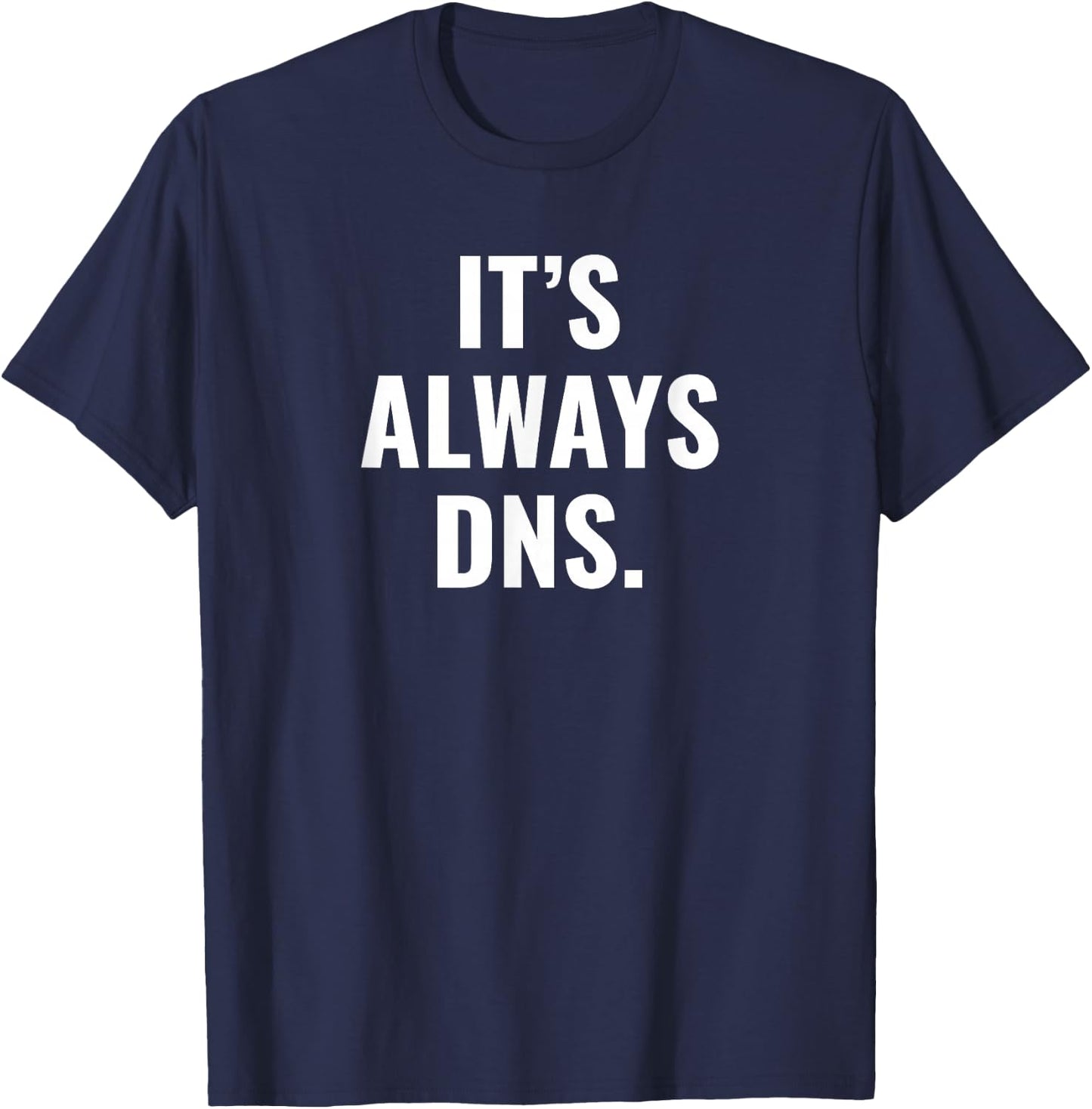It's Always DNS IT Administrator and Computer Scientist T-Shirt - T-Shirt | Navy