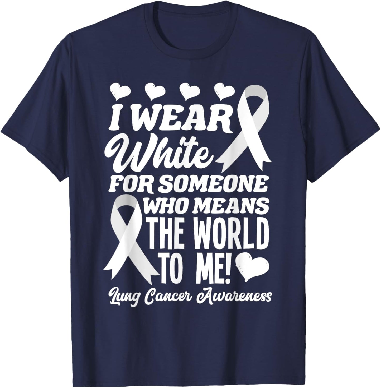I Wear White For Someone Who Means World To Me Lung Cancer T-Shirt - T-Shirt | Navy