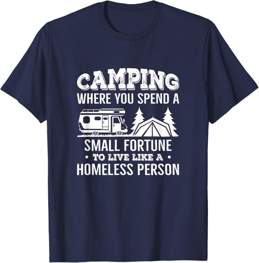 Camping Where You Spend A Small Fortune Live Like A Homeless T-Shirt - T-Shirt | Navy