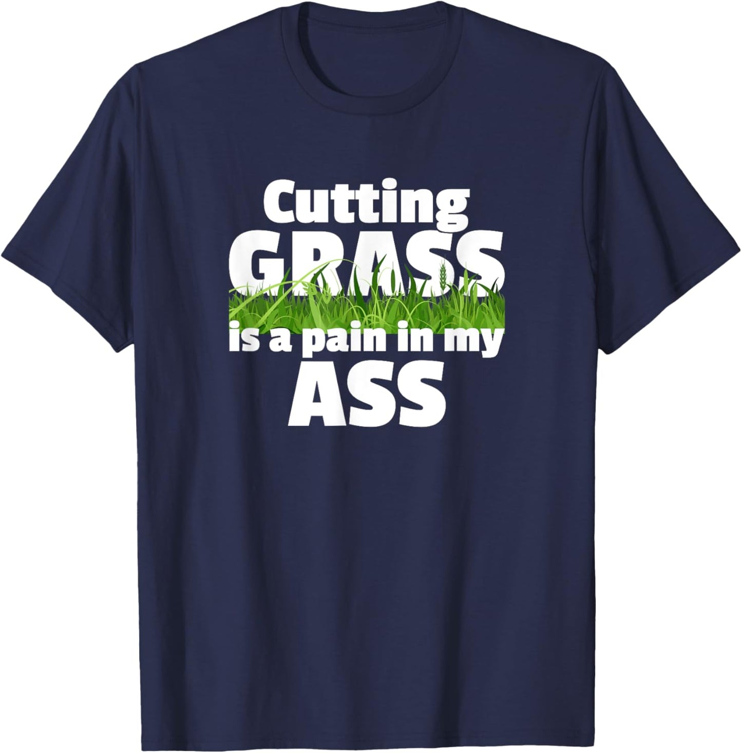 Cutting Grass Is A Pain In My Ass Hate Mowing Lawn Yard Work T-Shirt - T-Shirt | Navy