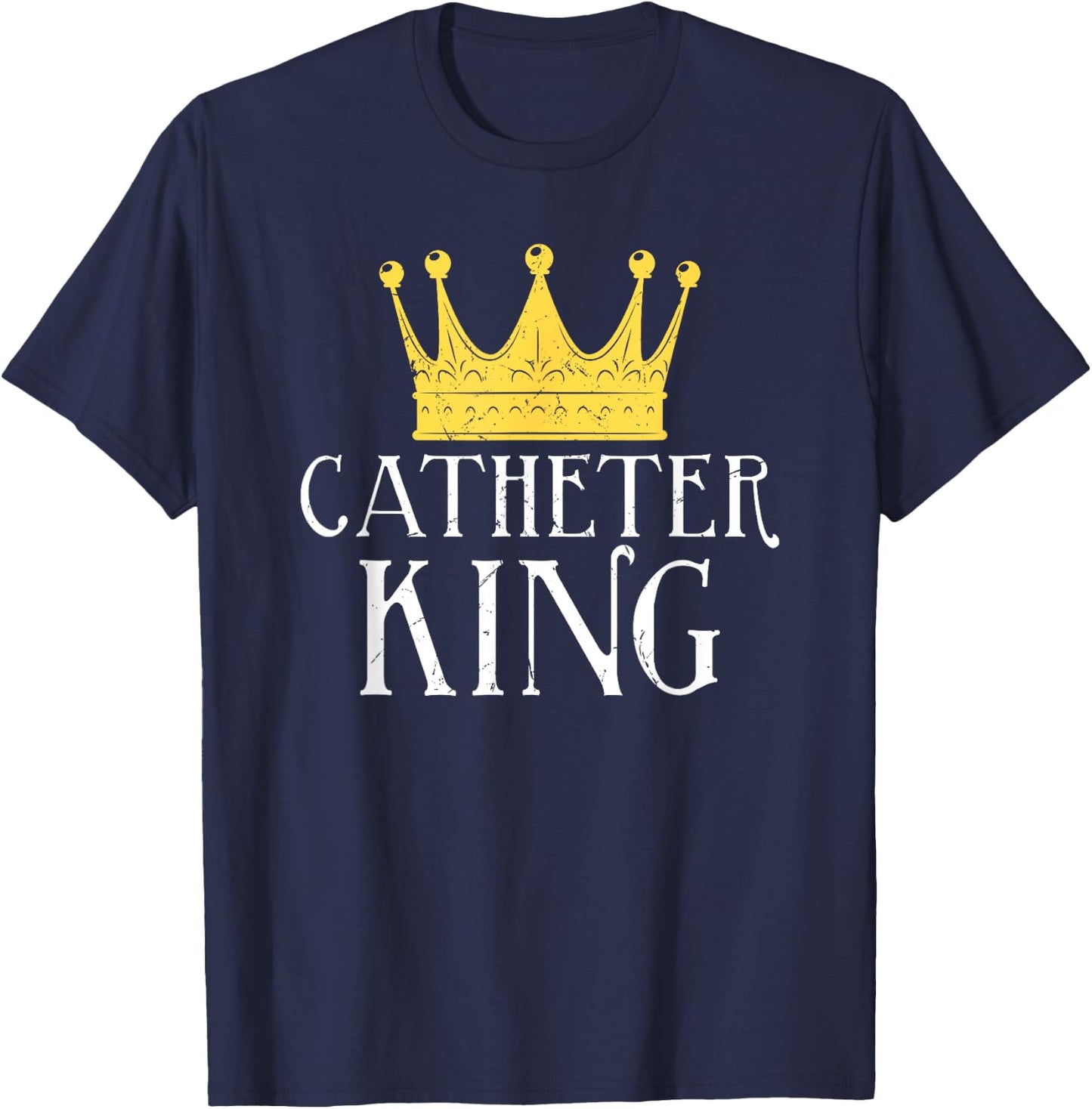 Catheter King Funny EMT Nurse Paramedic ER Tech Medicine T-Shirt - T-Shirt | Navy