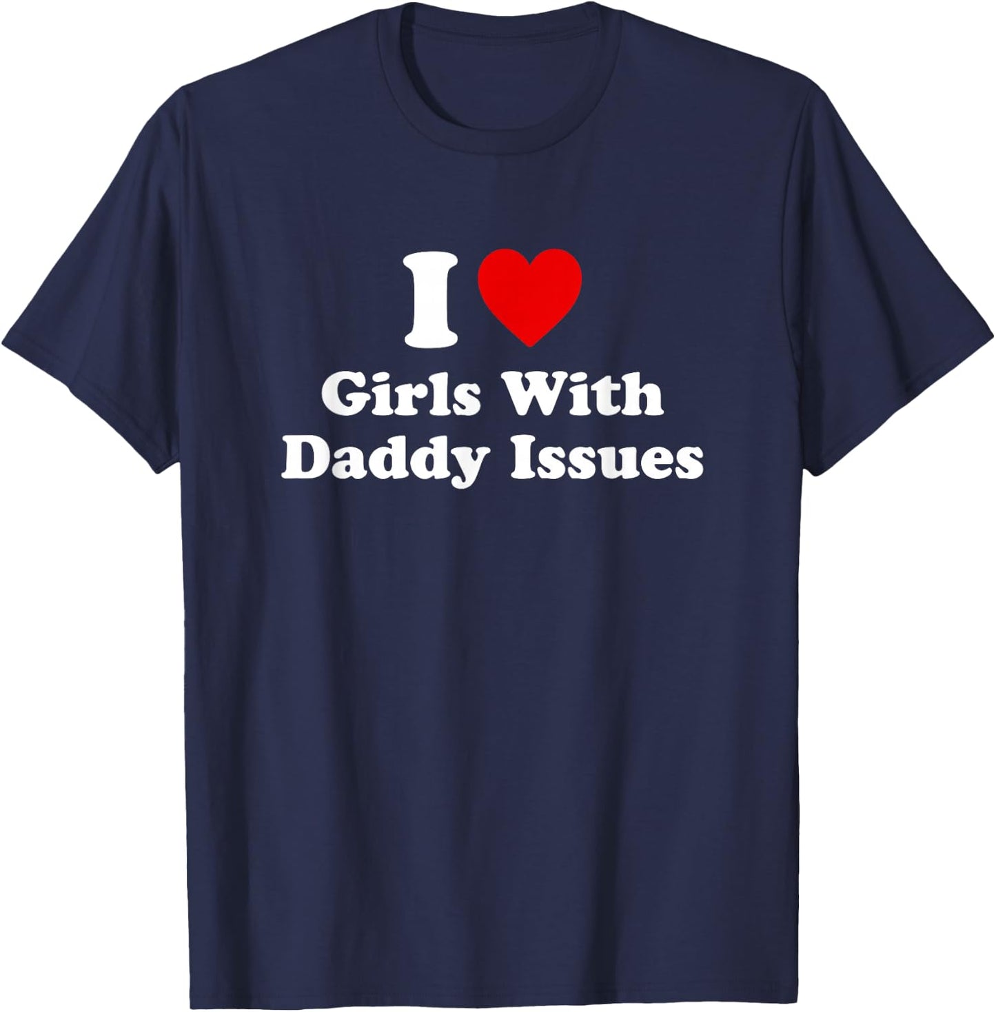 I Love Girls With Daddy Issues T-Shirt - T-Shirt | Navy