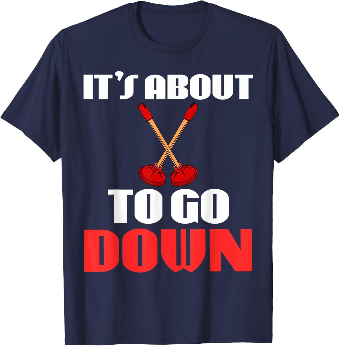 It's About To Go Down Joke Funny Plumber's Plunger Garment T-Shirt - T-Shirt | Navy